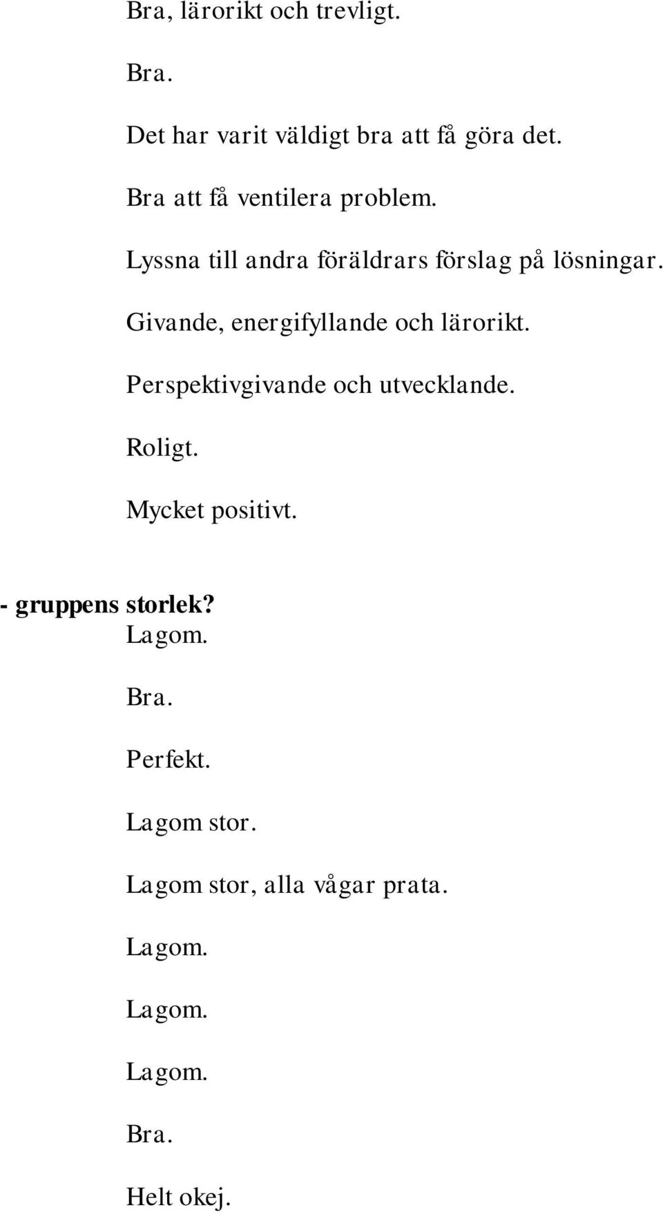 Givande, energifyllande och lärorikt. Perspektivgivande och utvecklande. Roligt.