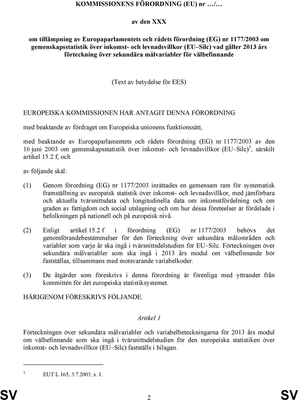 funktionssätt, med beaktande av Europaparlamentets och rådets förordning (EG) nr 1177/2003 av den 16 juni 2003 om gemenskapsstatistik över inkomst- och levnadsvillkor (EU Silc) 1, särskilt artikel 15.