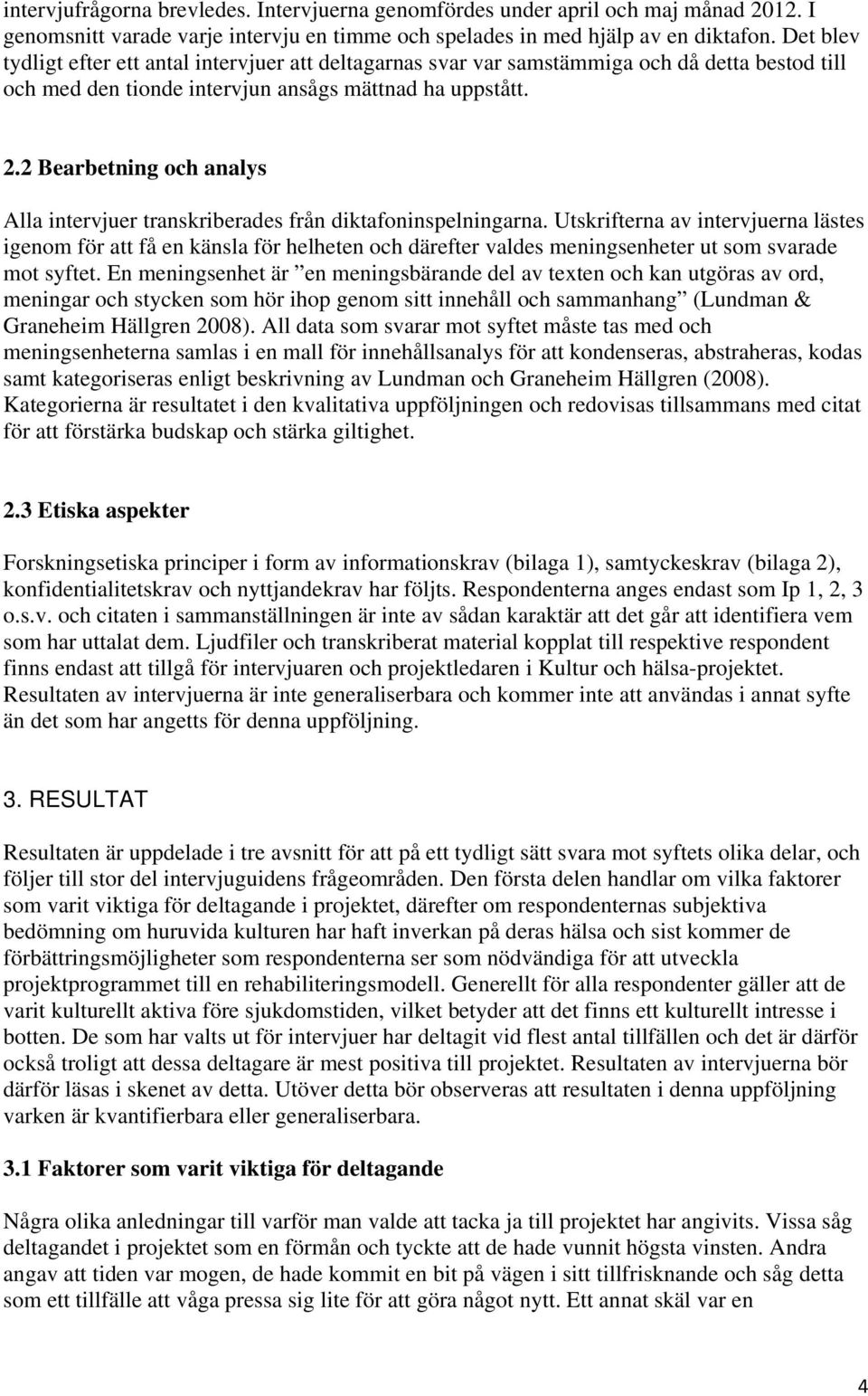 2 Bearbetning och analys Alla intervjuer transkriberades från diktafoninspelningarna.