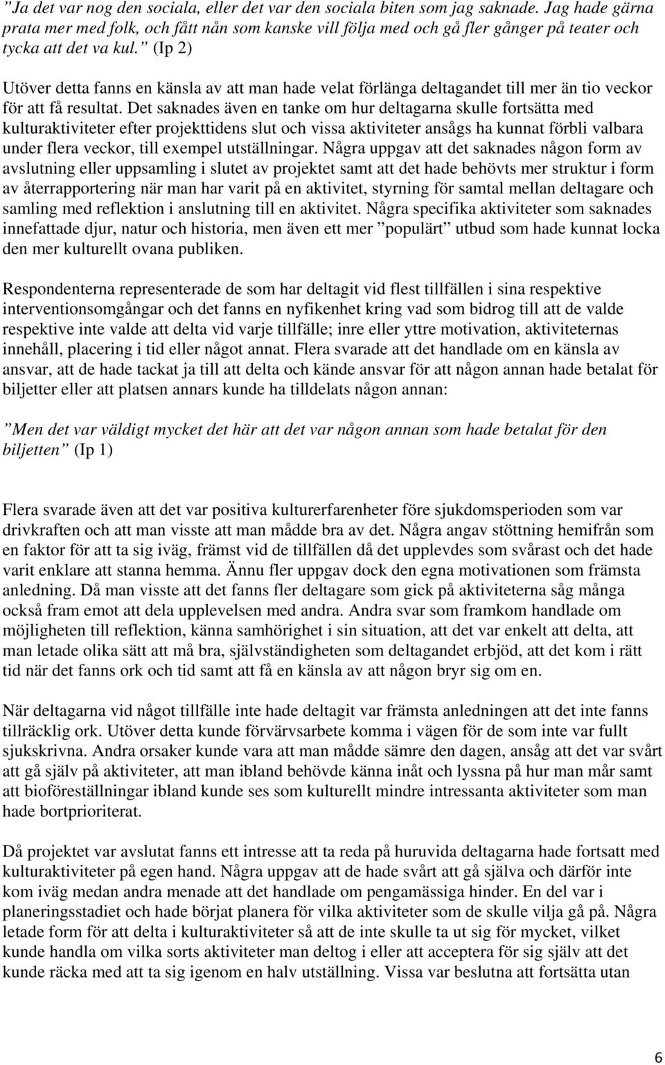 (Ip 2) Utöver detta fanns en känsla av att man hade velat förlänga deltagandet till mer än tio veckor för att få resultat.