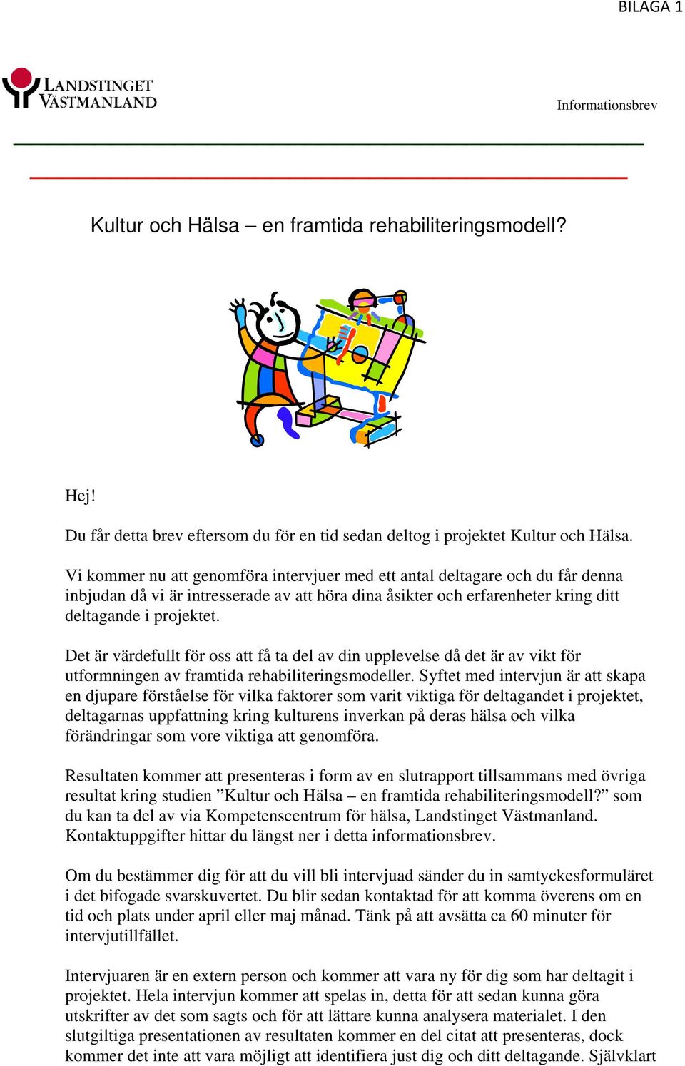 Det är värdefullt för oss att få ta del av din upplevelse då det är av vikt för utformningen av framtida rehabiliteringsmodeller.