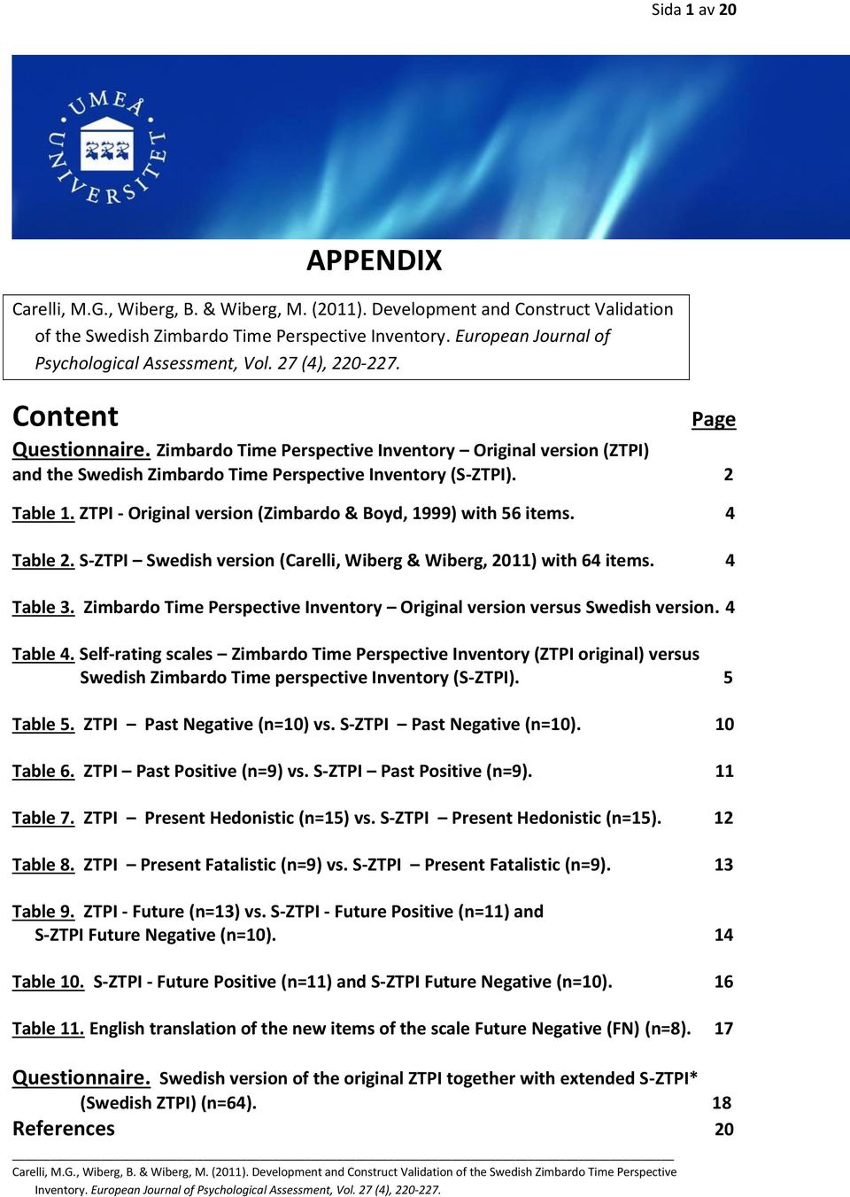 Zimbardo Time Perspective Inventory Original version (ZTPI) and the Swedish Zimbardo Time Perspective Inventory (S-ZTPI). 2 Table 1. ZTPI - Original version (Zimbardo & Boyd, 1999) with 56 items.