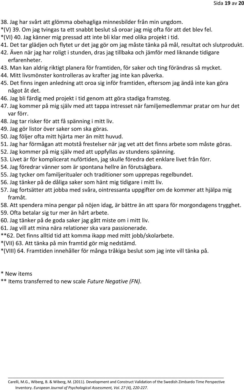 Även när jag har roligt i stunden, dras jag tillbaka och jämför med liknande tidigare erfarenheter. 43. Man kan aldrig riktigt planera för framtiden, för saker och ting förändras så mycket. 44.