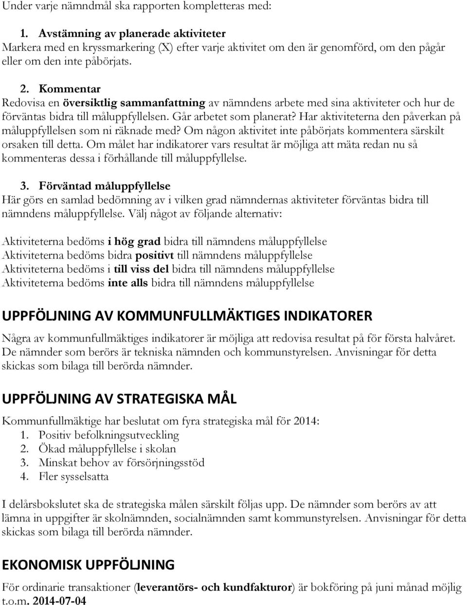 Kommentar Redovisa en översiktlig sammanfattning av nämndens arbete med sina aktiviteter och hur de förväntas bidra till måluppfyllelsen. Går arbetet som planerat?