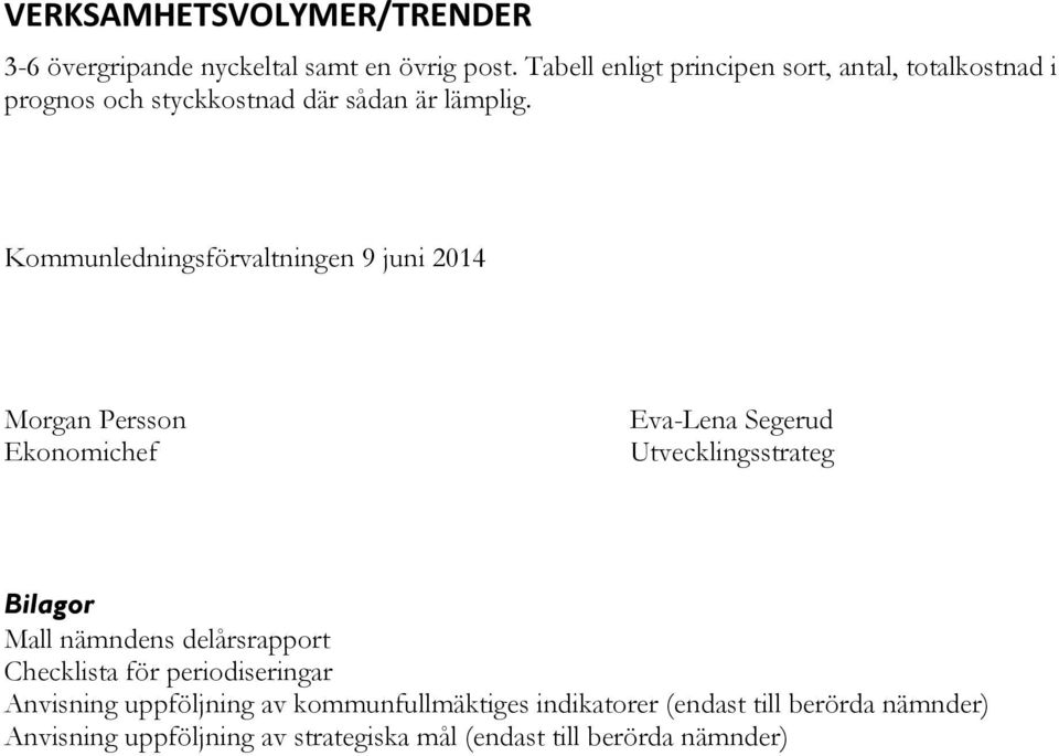 Kommunledningsförvaltningen 9 juni 2014 Morgan Persson Ekonomichef Eva-Lena Segerud Utvecklingsstrateg Bilagor Mall nämndens