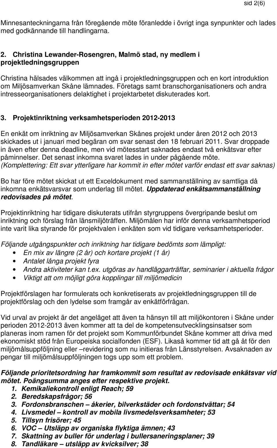 Christina Lewander-Rosengren, Malmö stad, ny medlem i projektledningsgruppen Christina hälsades välkommen att ingå i projektledningsgruppen och en kort introduktion om Miljösamverkan Skåne lämnades.