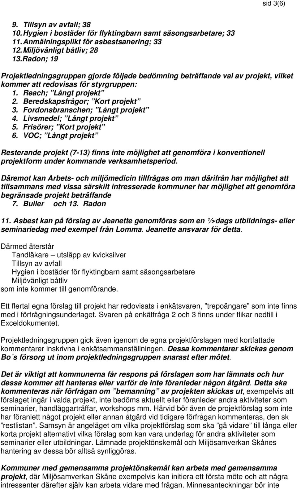 Fordonsbranschen; Långt projekt 4. Livsmedel; Långt projekt 5. Frisörer; Kort projekt 6.