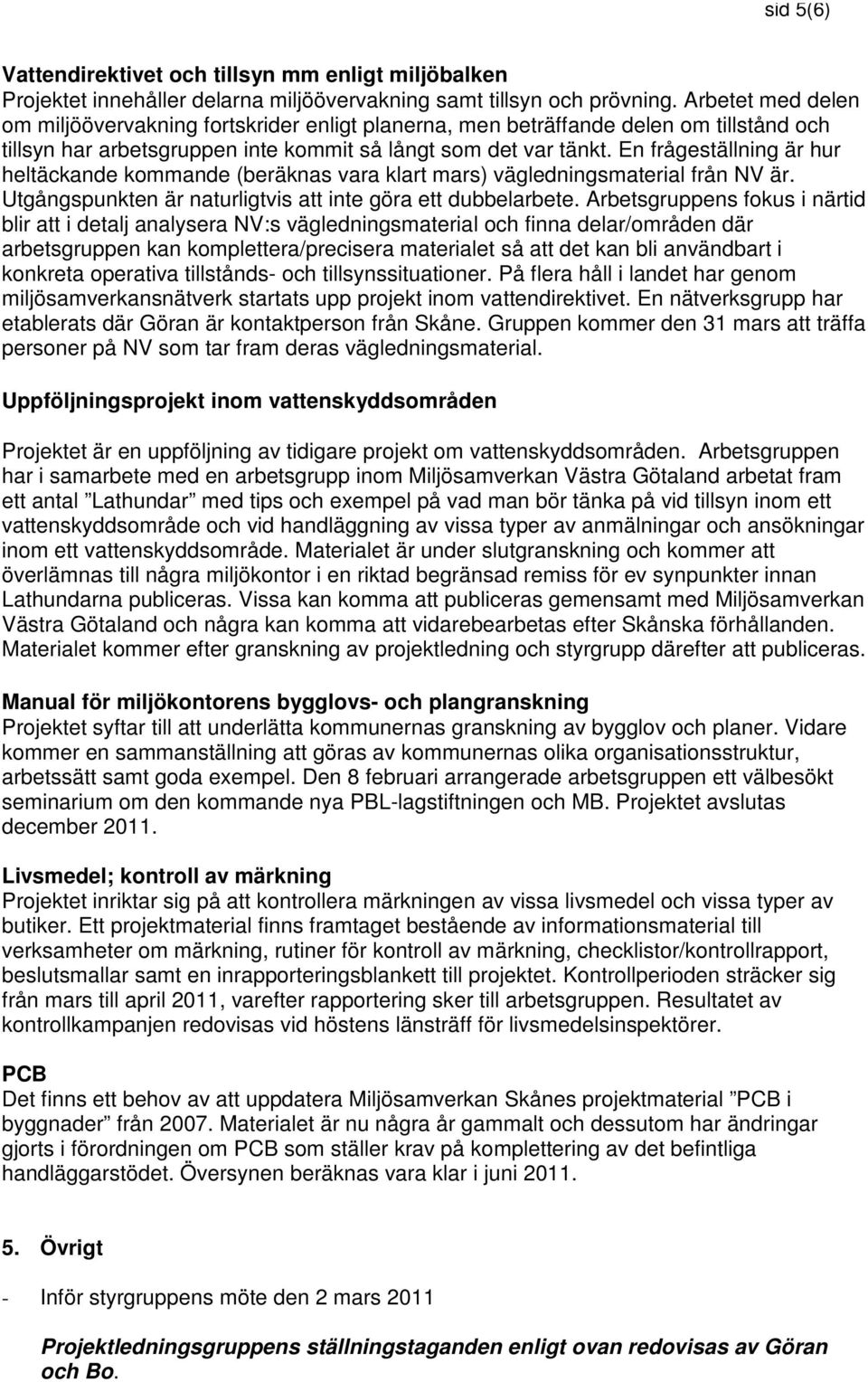 En frågeställning är hur heltäckande kommande (beräknas vara klart mars) vägledningsmaterial från NV är. Utgångspunkten är naturligtvis att inte göra ett dubbelarbete.