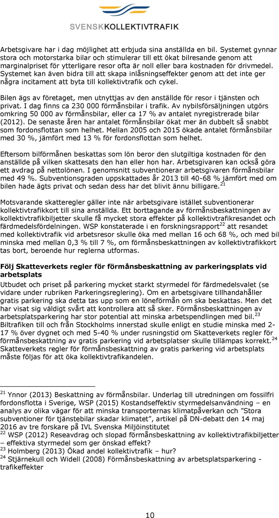 Systemet kan även bidra till att skapa inlåsningseffekter genom att det inte ger några incitament att byta till kollektivtrafik och cykel.