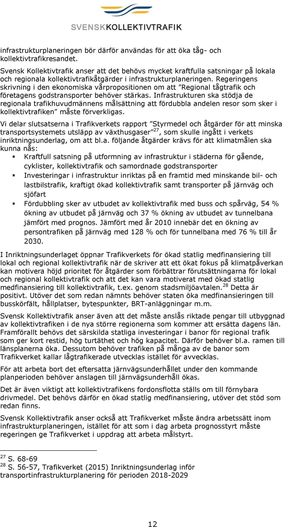 Regeringens skrivning i den ekonomiska vårpropositionen om att Regional tågtrafik och företagens godstransporter behöver stärkas.