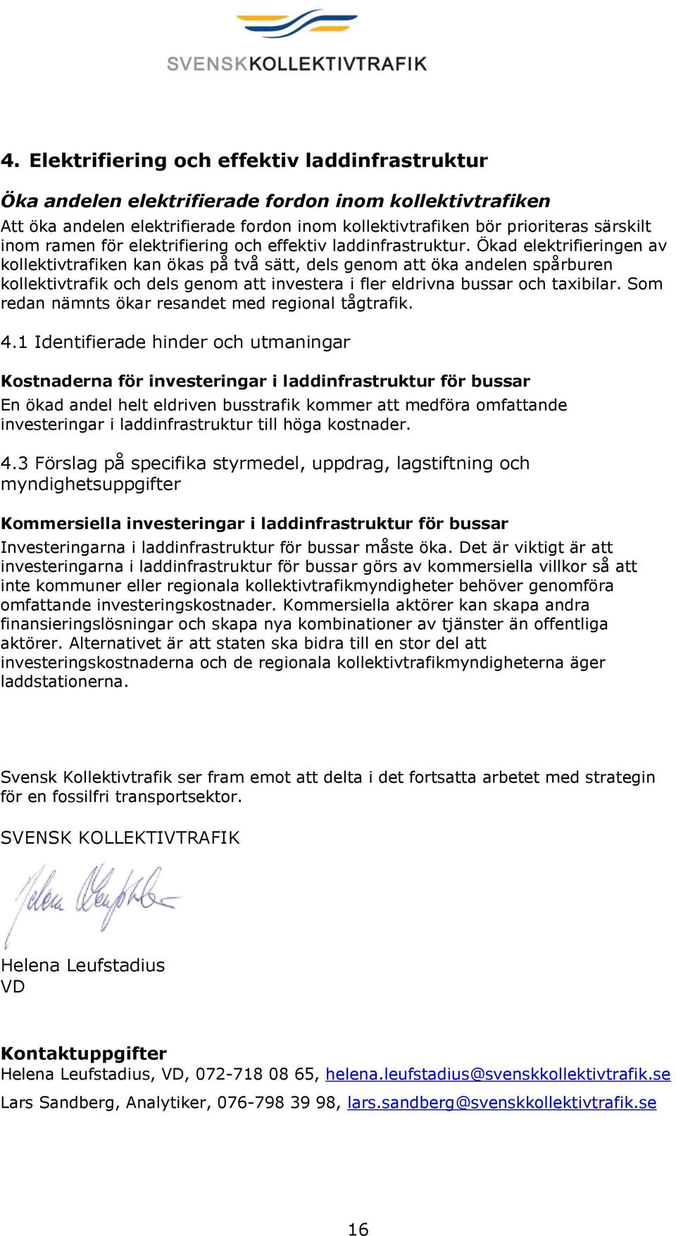 Ökad elektrifieringen av kollektivtrafiken kan ökas på två sätt, dels genom att öka andelen spårburen kollektivtrafik och dels genom att investera i fler eldrivna bussar och taxibilar.