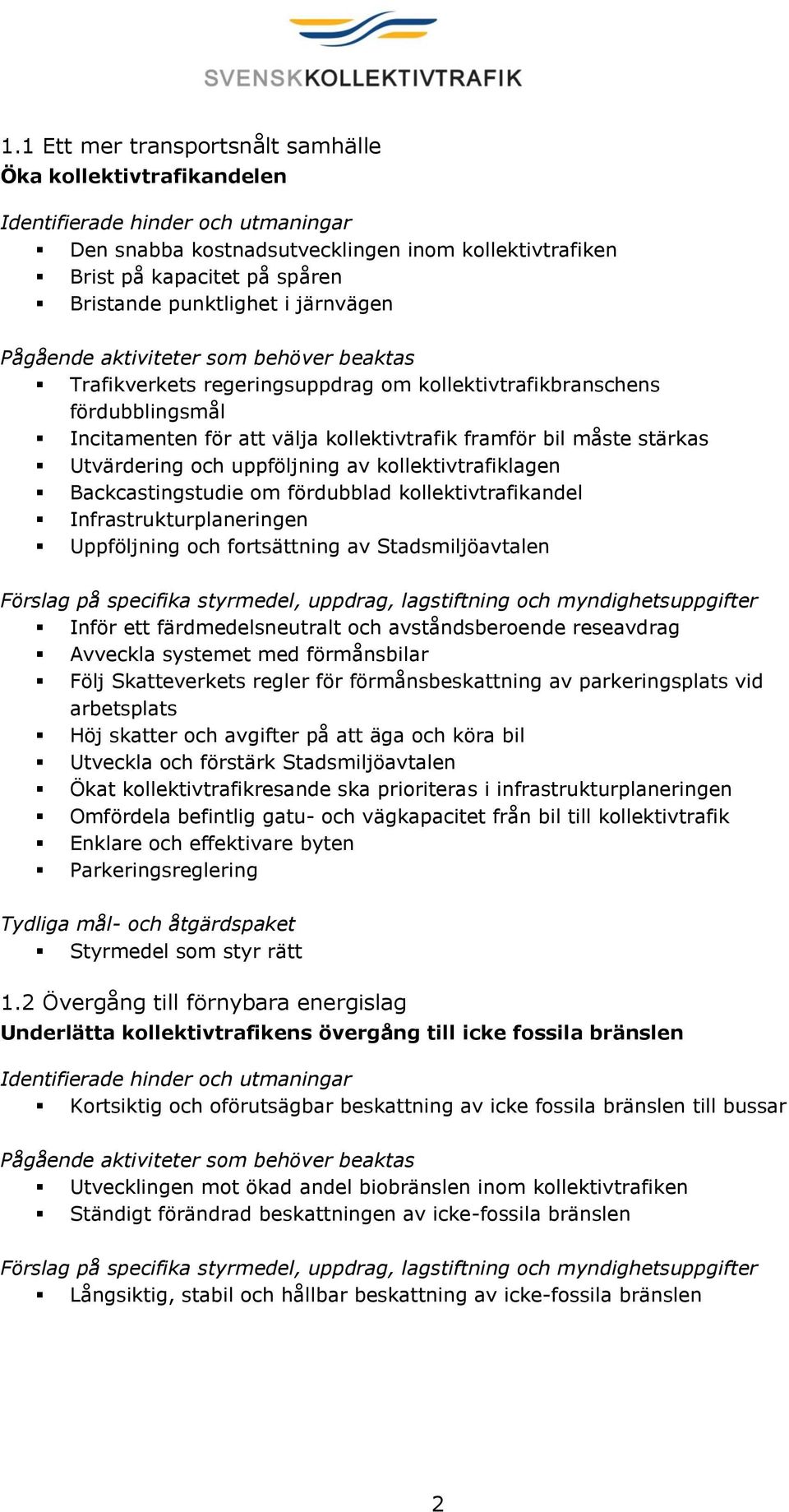 måste stärkas Utvärdering och uppföljning av kollektivtrafiklagen Backcastingstudie om fördubblad kollektivtrafikandel Infrastrukturplaneringen Uppföljning och fortsättning av Stadsmiljöavtalen