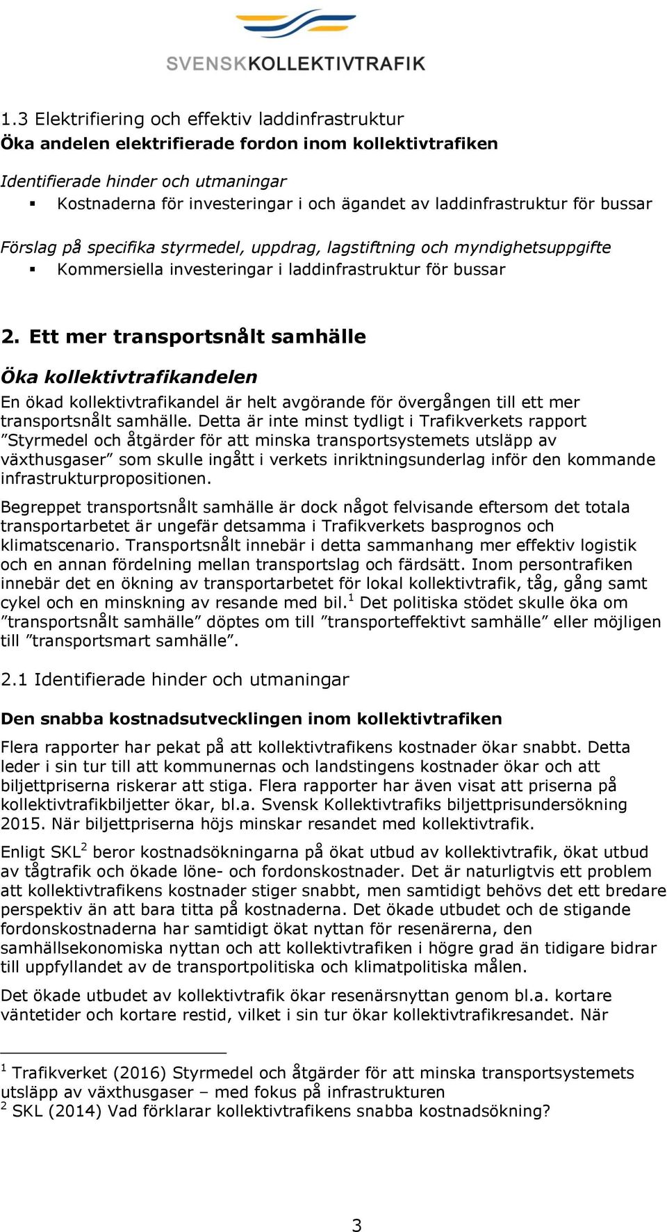 Ett mer transportsnålt samhälle Öka kollektivtrafikandelen En ökad kollektivtrafikandel är helt avgörande för övergången till ett mer transportsnålt samhälle.