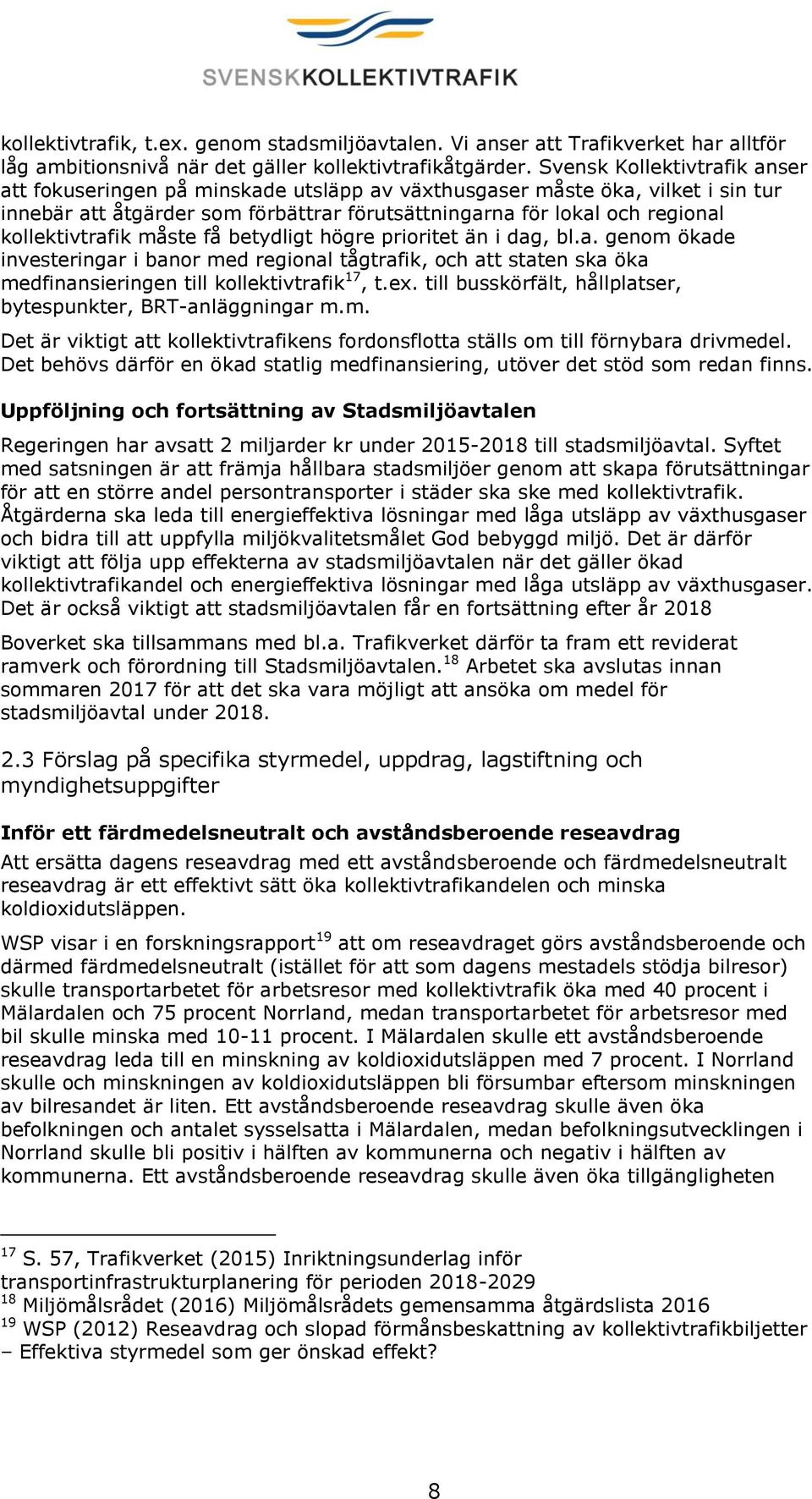 kollektivtrafik måste få betydligt högre prioritet än i dag, bl.a. genom ökade investeringar i banor med regional tågtrafik, och att staten ska öka medfinansieringen till kollektivtrafik 17, t.ex.