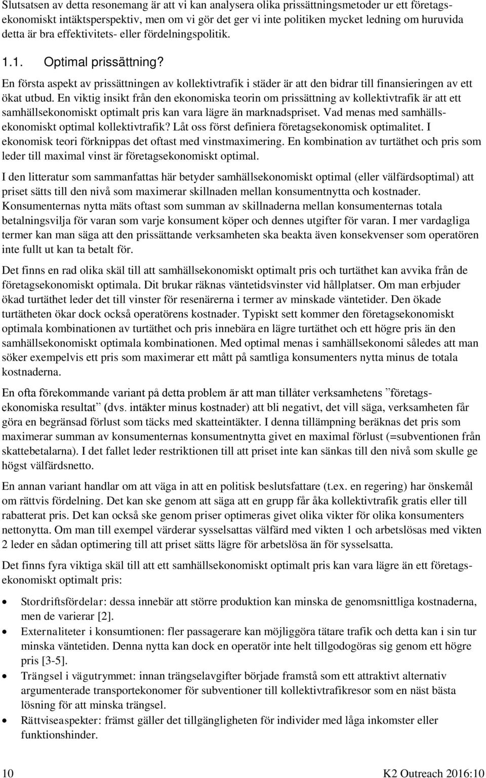 En viktig insikt från den ekonomiska teorin om prissättning av kollektivtrafik är att ett samhällsekonomiskt optimalt pris kan vara lägre än marknadspriset.