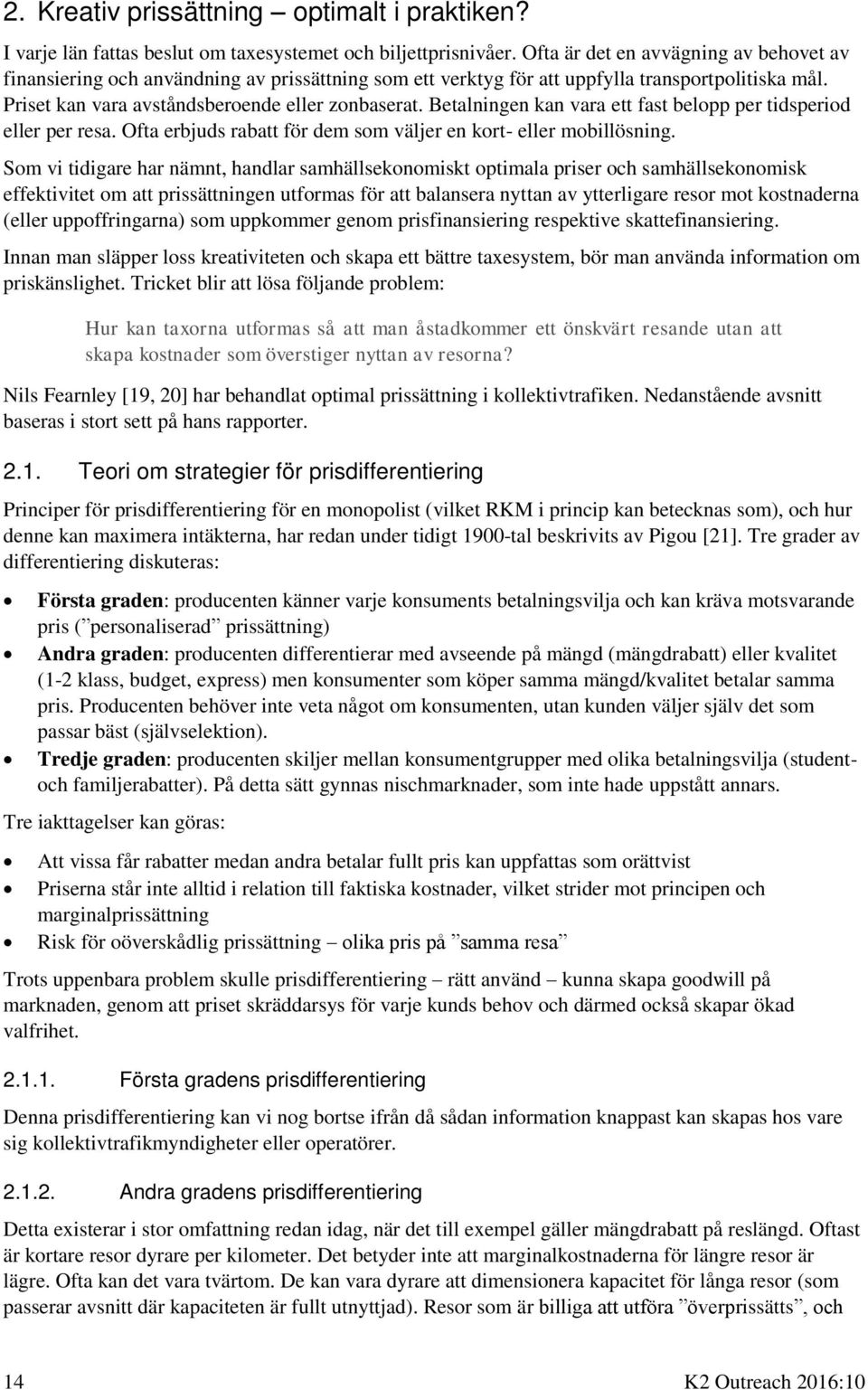 Betalningen kan vara ett fast belopp per tidsperiod eller per resa. Ofta erbjuds rabatt för dem som väljer en kort- eller mobillösning.