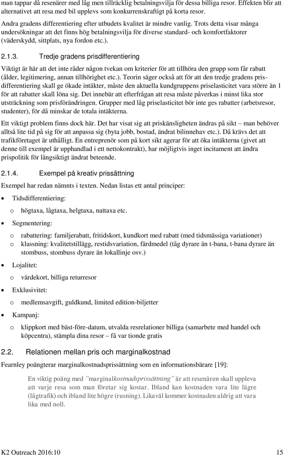 Trots detta visar många undersökningar att det finns hög betalningsvilja för diverse standard- och komfortfaktorer (väderskydd, sittplats, nya fordon etc.). 2.1.3.