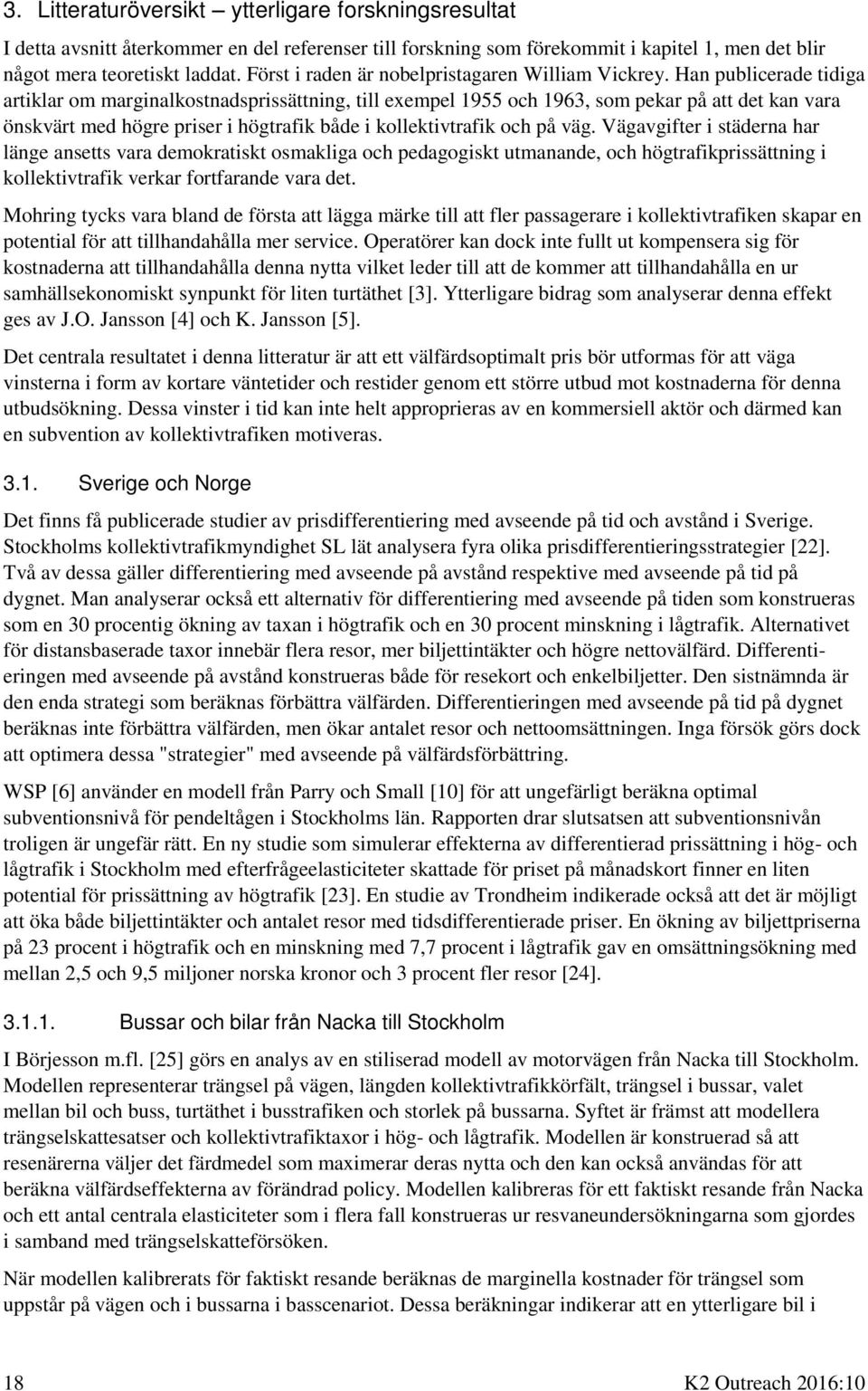 Han publicerade tidiga artiklar om marginalkostnadsprissättning, till exempel 1955 och 1963, som pekar på att det kan vara önskvärt med högre priser i högtrafik både i kollektivtrafik och på väg.