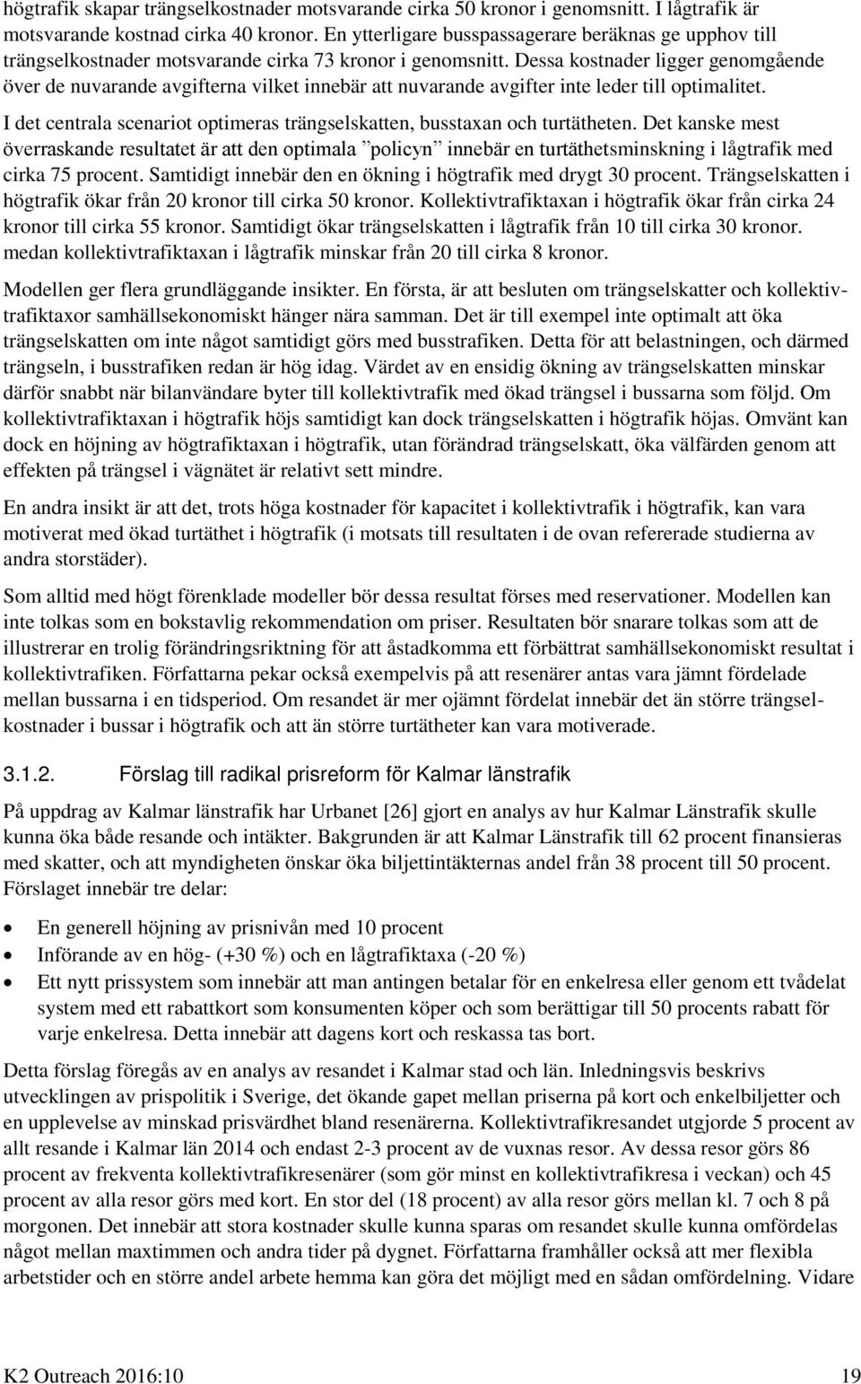 Dessa kostnader ligger genomgående över de nuvarande avgifterna vilket innebär att nuvarande avgifter inte leder till optimalitet.