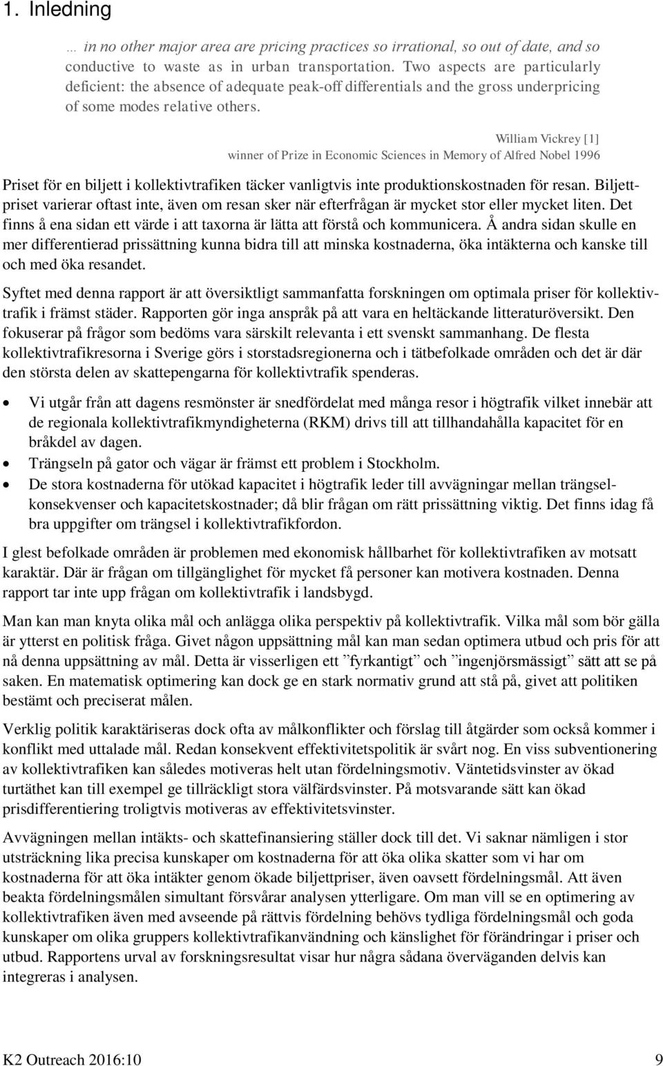 William Vickrey [1] winner of Prize in Economic Sciences in Memory of Alfred Nobel 1996 Priset för en biljett i kollektivtrafiken täcker vanligtvis inte produktionskostnaden för resan.