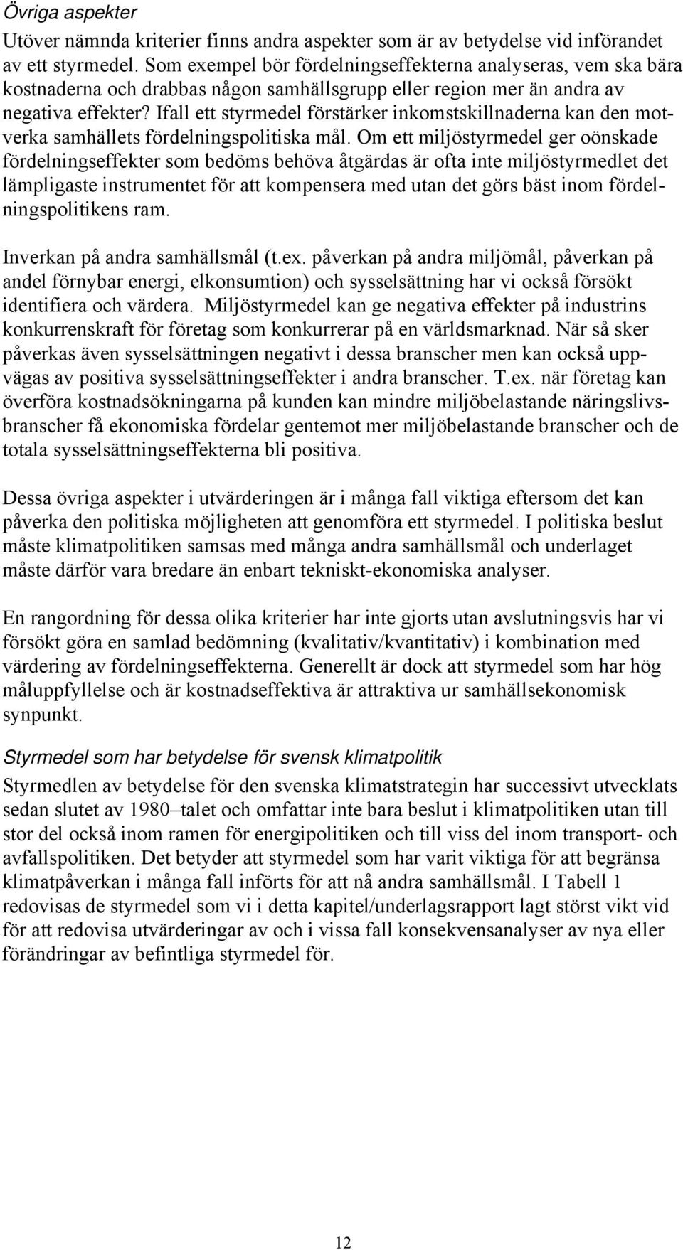 Ifall ett styrmedel förstärker inkomstskillnaderna kan den motverka samhällets fördelningspolitiska mål.