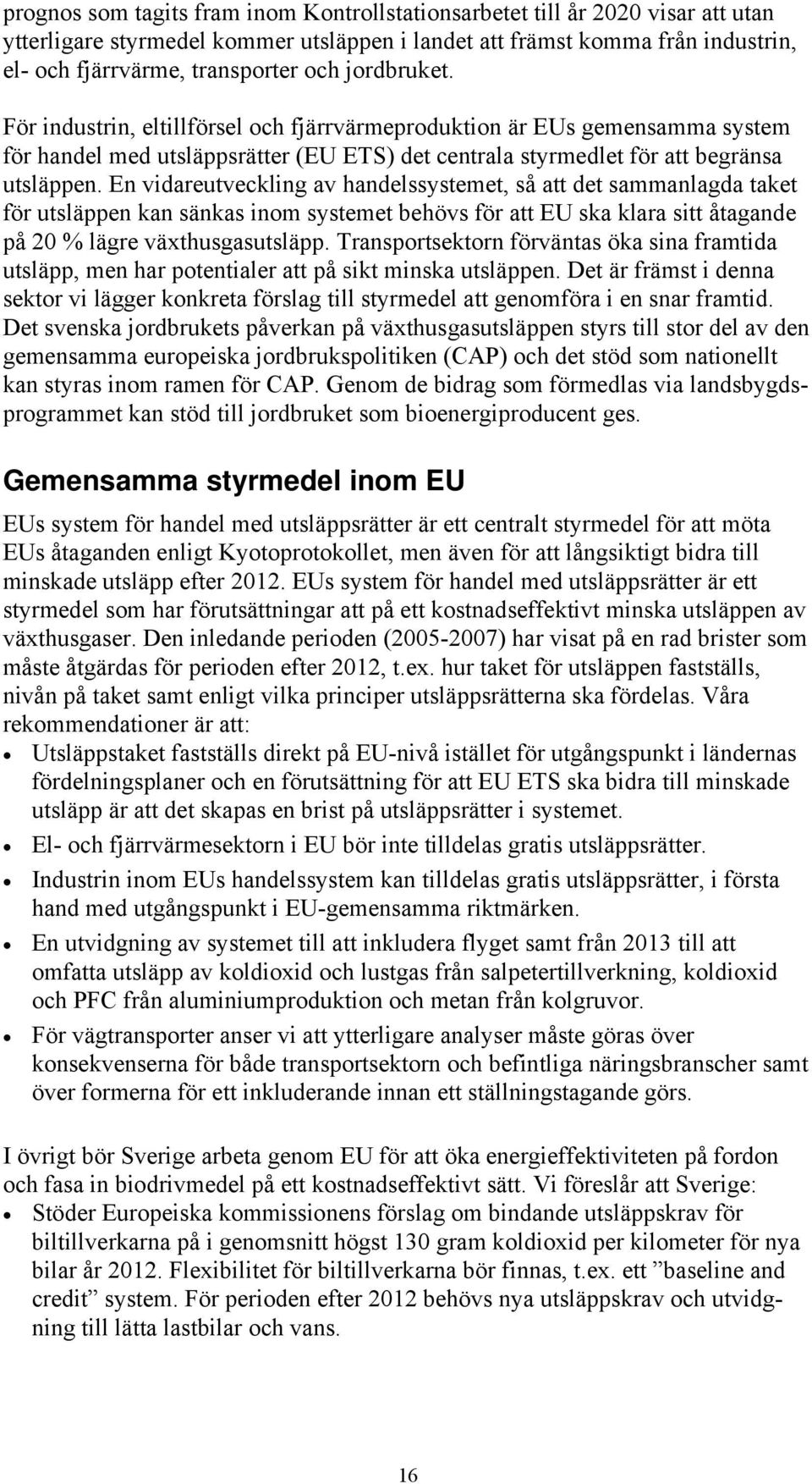 En vidareutveckling av handelssystemet, så att det sammanlagda taket för utsläppen kan sänkas inom systemet behövs för att EU ska klara sitt åtagande på 20 % lägre växthusgasutsläpp.