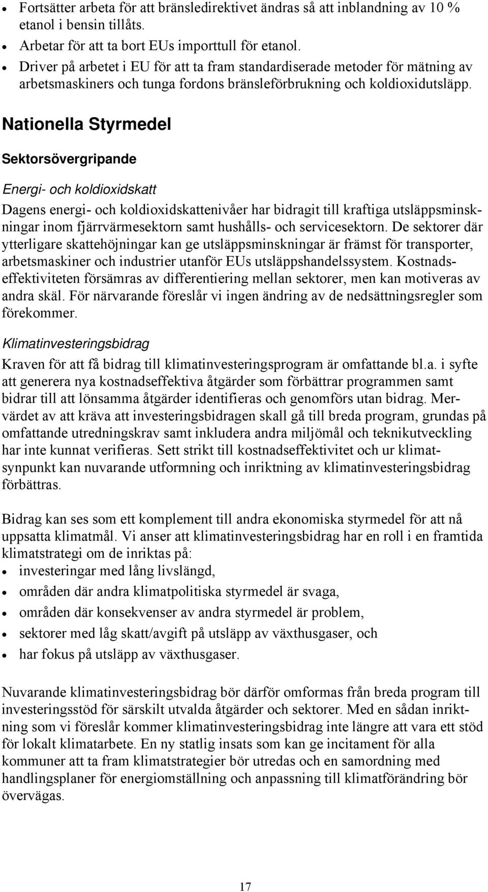 Nationella Styrmedel Sektorsövergripande Energi- och koldioxidskatt Dagens energi- och koldioxidskattenivåer har bidragit till kraftiga utsläppsminskningar inom fjärrvärmesektorn samt hushålls- och