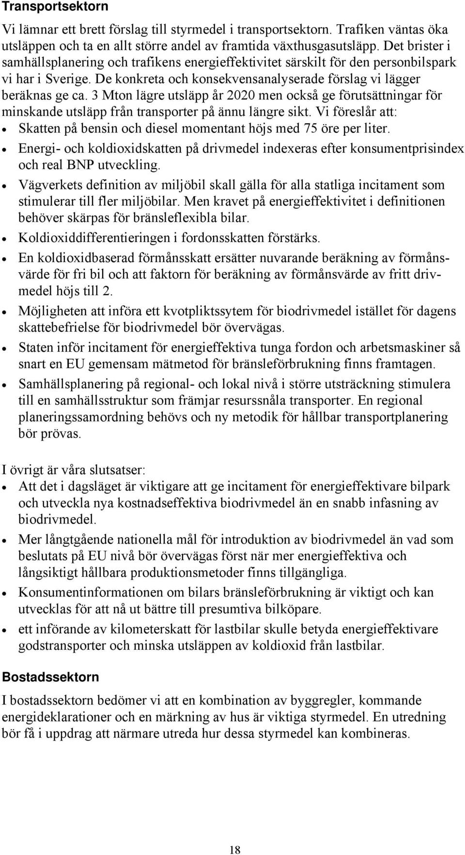 3 Mton lägre utsläpp år 2020 men också ge förutsättningar för minskande utsläpp från transporter på ännu längre sikt. Vi föreslår att: Skatten på bensin och diesel momentant höjs med 75 öre per liter.