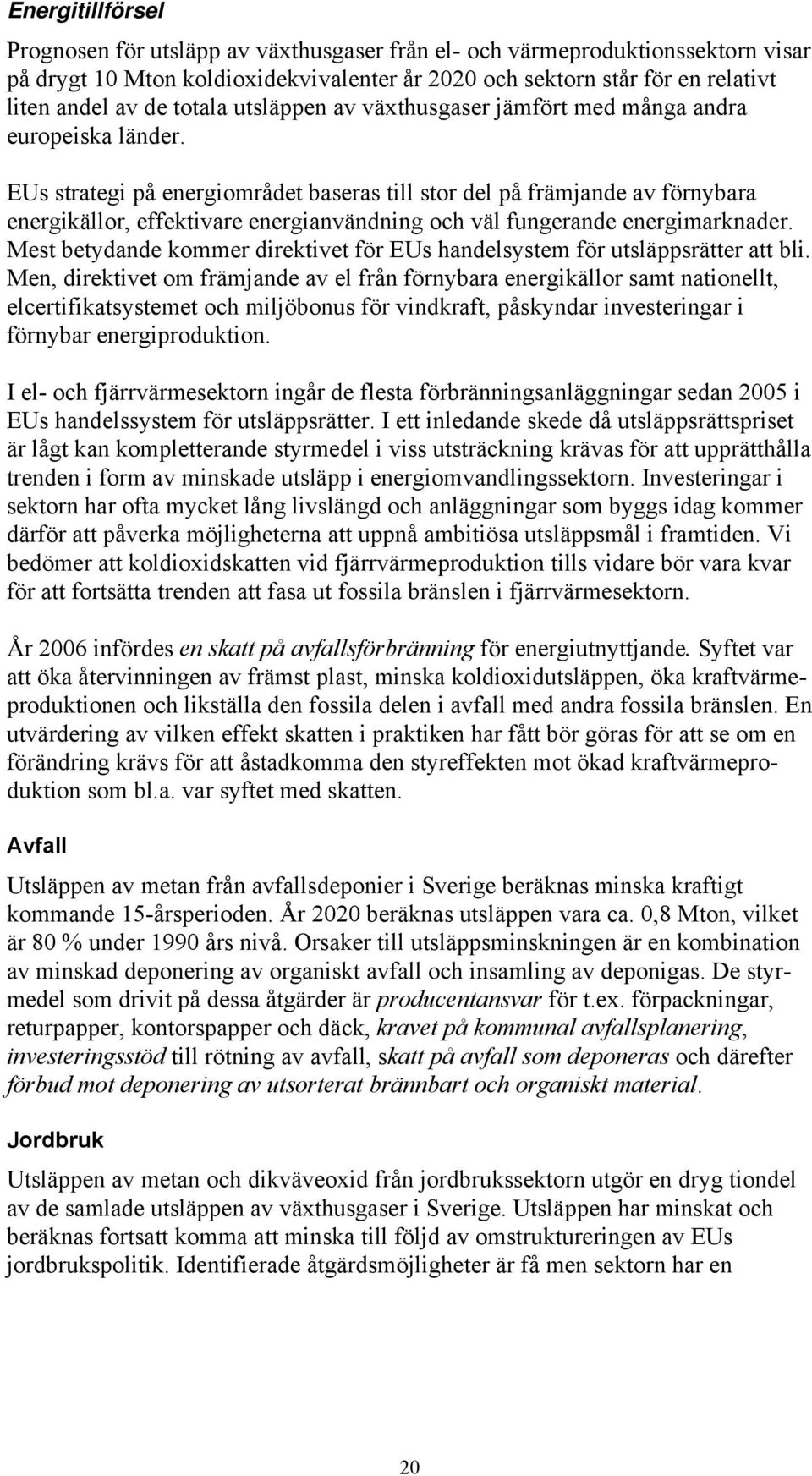 EUs strategi på energiområdet baseras till stor del på främjande av förnybara energikällor, effektivare energianvändning och väl fungerande energimarknader.