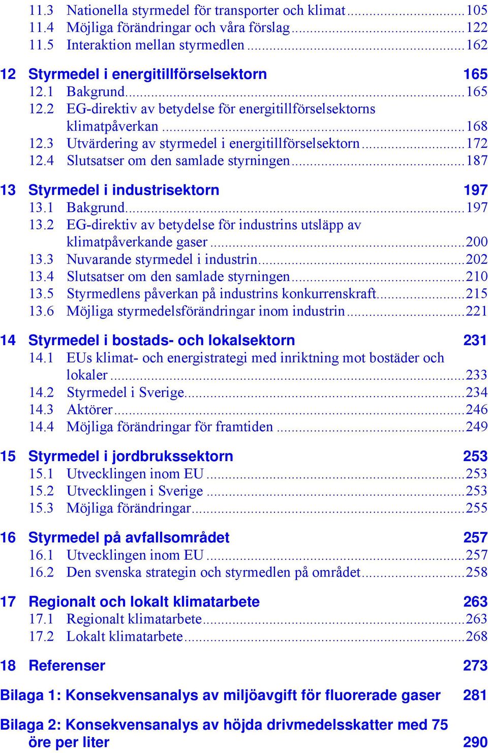 4 Slutsatser om den samlade styrningen...187 13 Styrmedel i industrisektorn 197 13.1 Bakgrund...197 13.2 EG-direktiv av betydelse för industrins utsläpp av klimatpåverkande gaser...200 13.