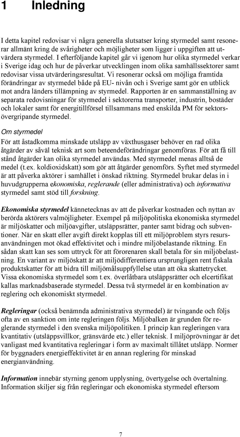 Vi resonerar också om möjliga framtida förändringar av styrmedel både på EU- nivån och i Sverige samt gör en utblick mot andra länders tillämpning av styrmedel.