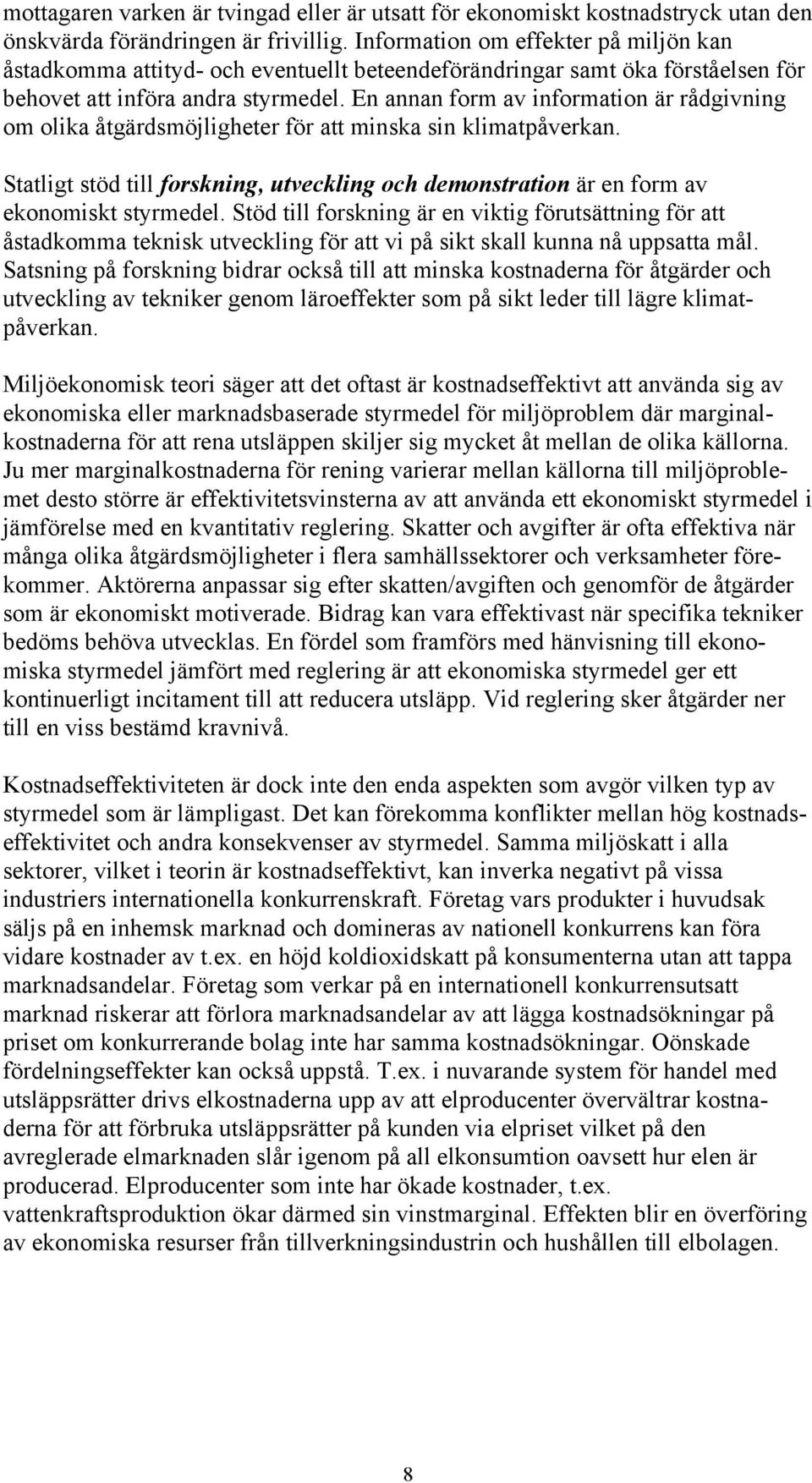 En annan form av information är rådgivning om olika åtgärdsmöjligheter för att minska sin klimatpåverkan. Statligt stöd till forskning, utveckling och demonstration är en form av ekonomiskt styrmedel.