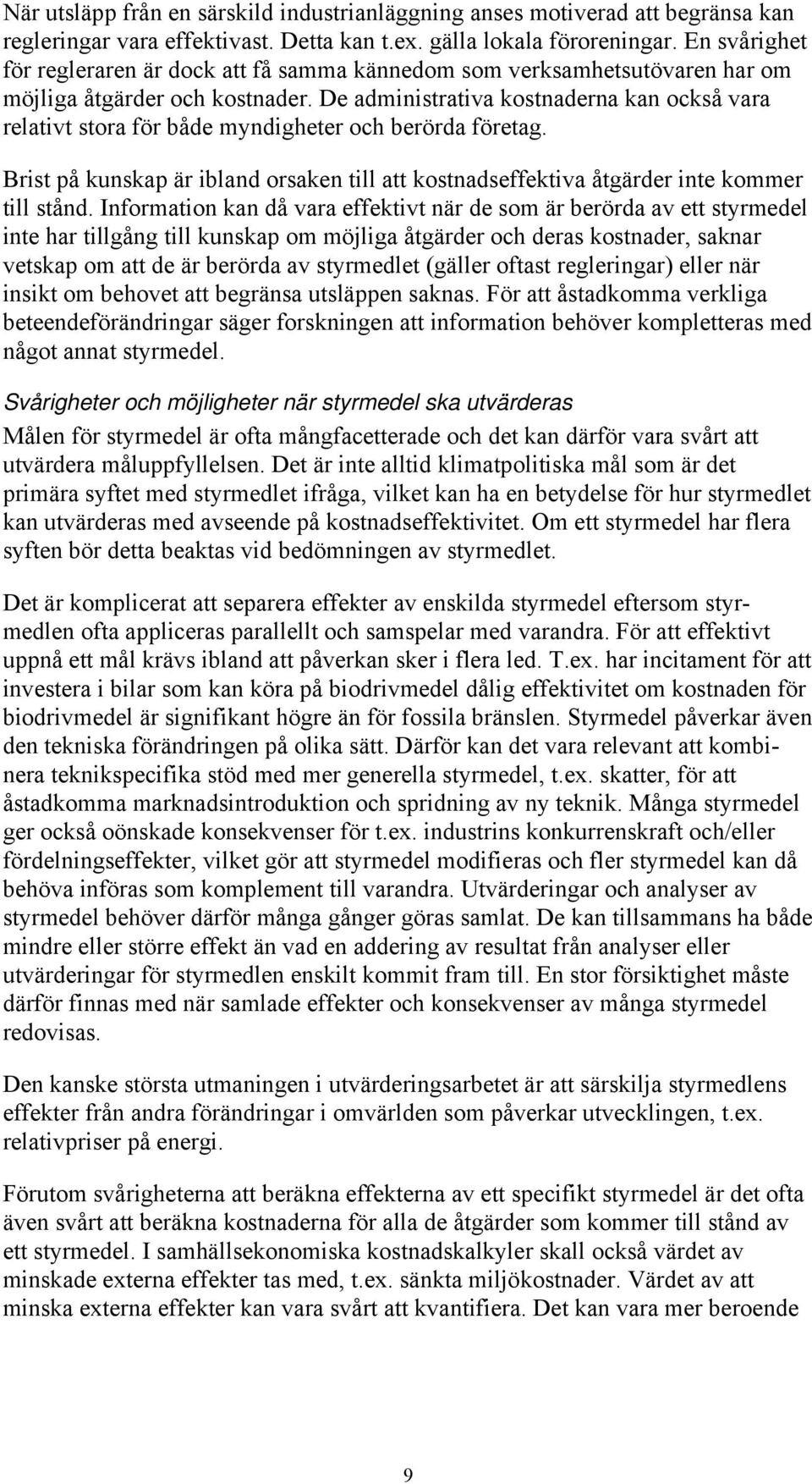 De administrativa kostnaderna kan också vara relativt stora för både myndigheter och berörda företag. Brist på kunskap är ibland orsaken till att kostnadseffektiva åtgärder inte kommer till stånd.