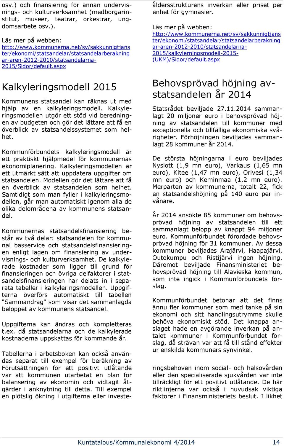 aspx Kalkyleringsmodell 2015 Kommunens statsandel kan räknas ut med hjälp av en kalkyleringsmodell.