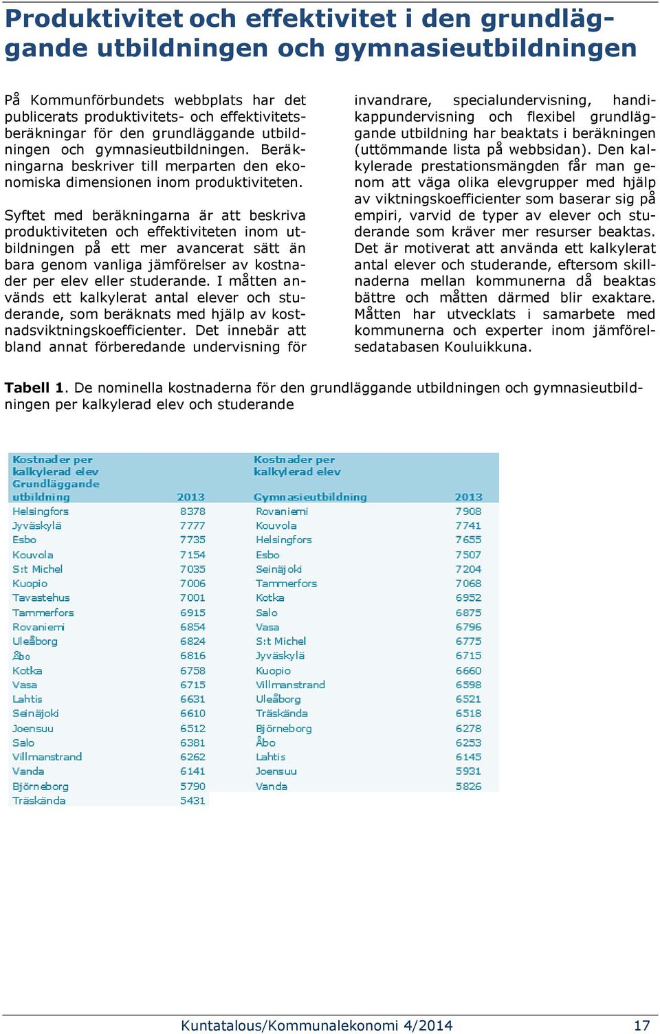 Syftet med beräkningarna är att beskriva produktiviteten och effektiviteten inom utbildningen på ett mer avancerat sätt än bara genom vanliga jämförelser av kostnader per elev eller studerande.