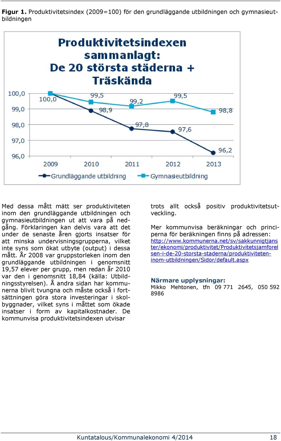 vara på nedgång. Förklaringen kan delvis vara att det under de senaste åren gjorts insatser för att minska undervisningsgrupperna, vilket inte syns som ökat utbyte (output) i dessa mått.