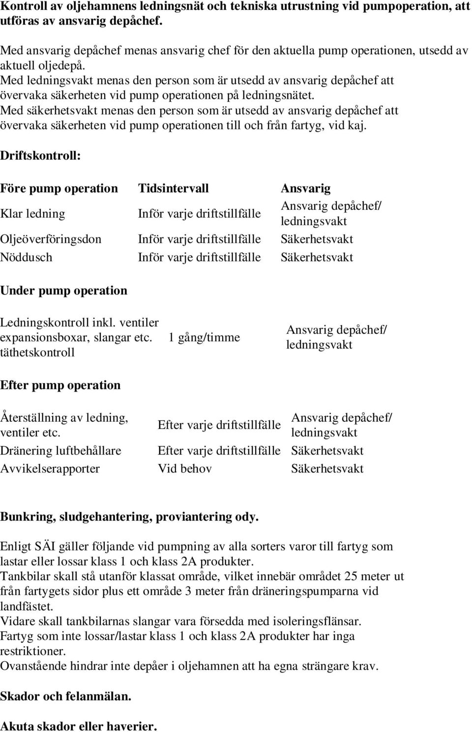 Med ledningsvakt menas den person som är utsedd av ansvarig depåchef att övervaka säkerheten vid pump operationen på ledningsnätet.