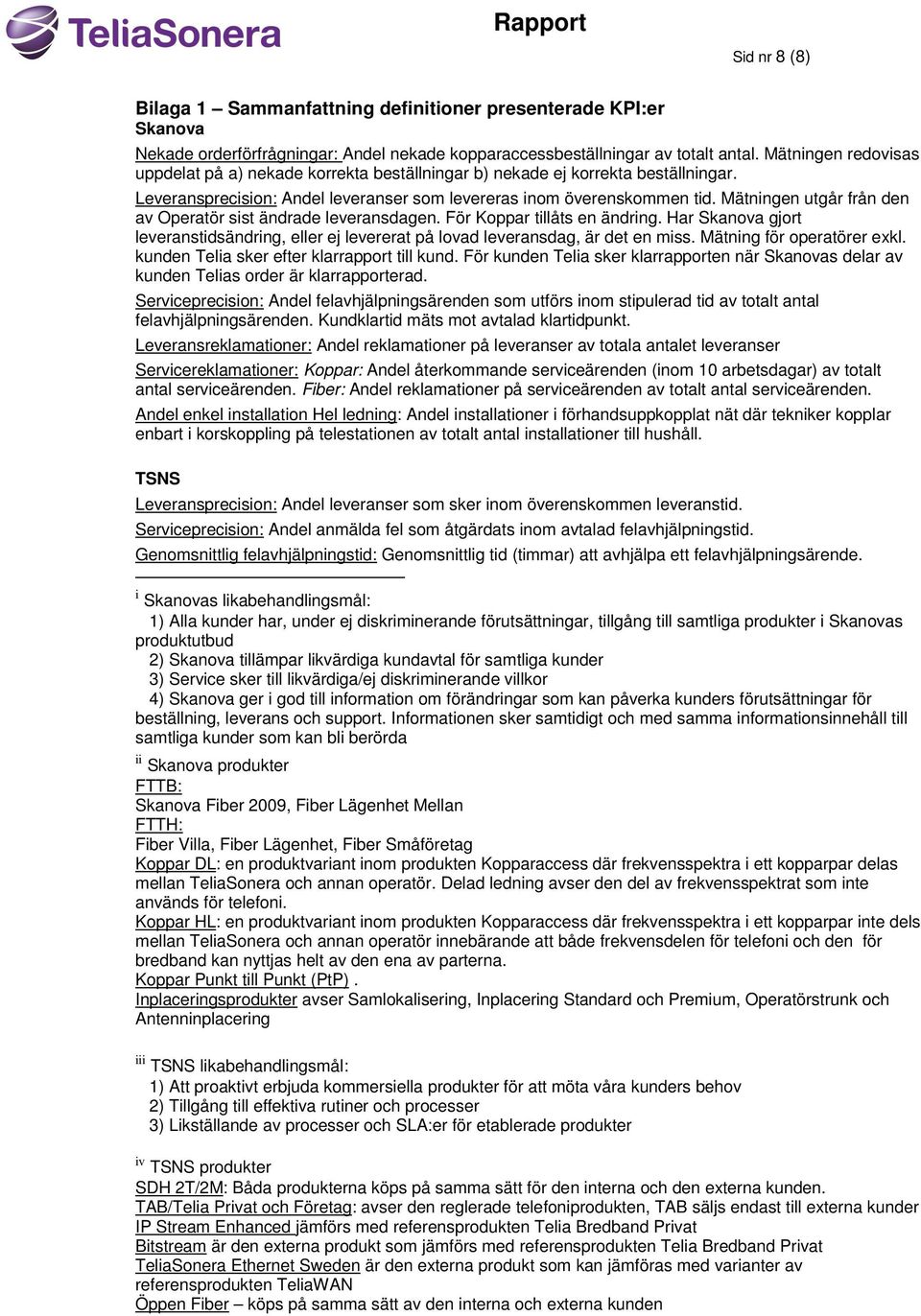 Mätningen utgår från den av Operatör sist ändrade leveransdagen. För Koppar tillåts en ändring. Har Skanova gjort leveranstidsändring, eller ej levererat på lovad leveransdag, är det en miss.