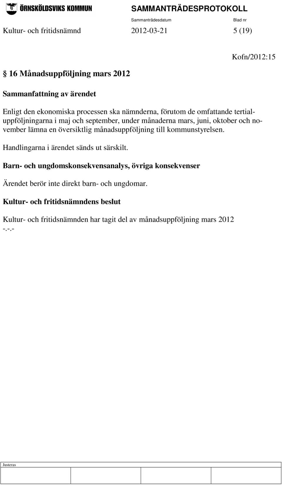 november lämna en översiktlig månadsuppföljning till kommunstyrelsen. Handlingarna i ärendet sänds ut särskilt.