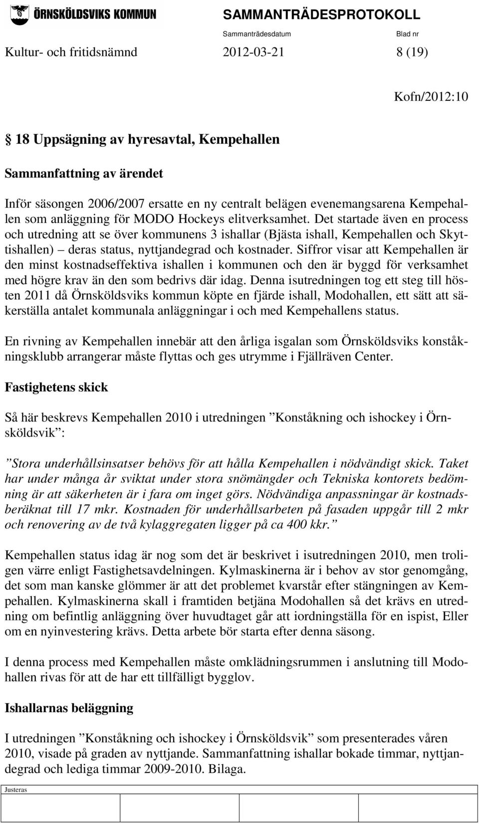 Det startade även en process och utredning att se över kommunens 3 ishallar (Bjästa ishall, Kempehallen och Skyttishallen) deras status, nyttjandegrad och kostnader.