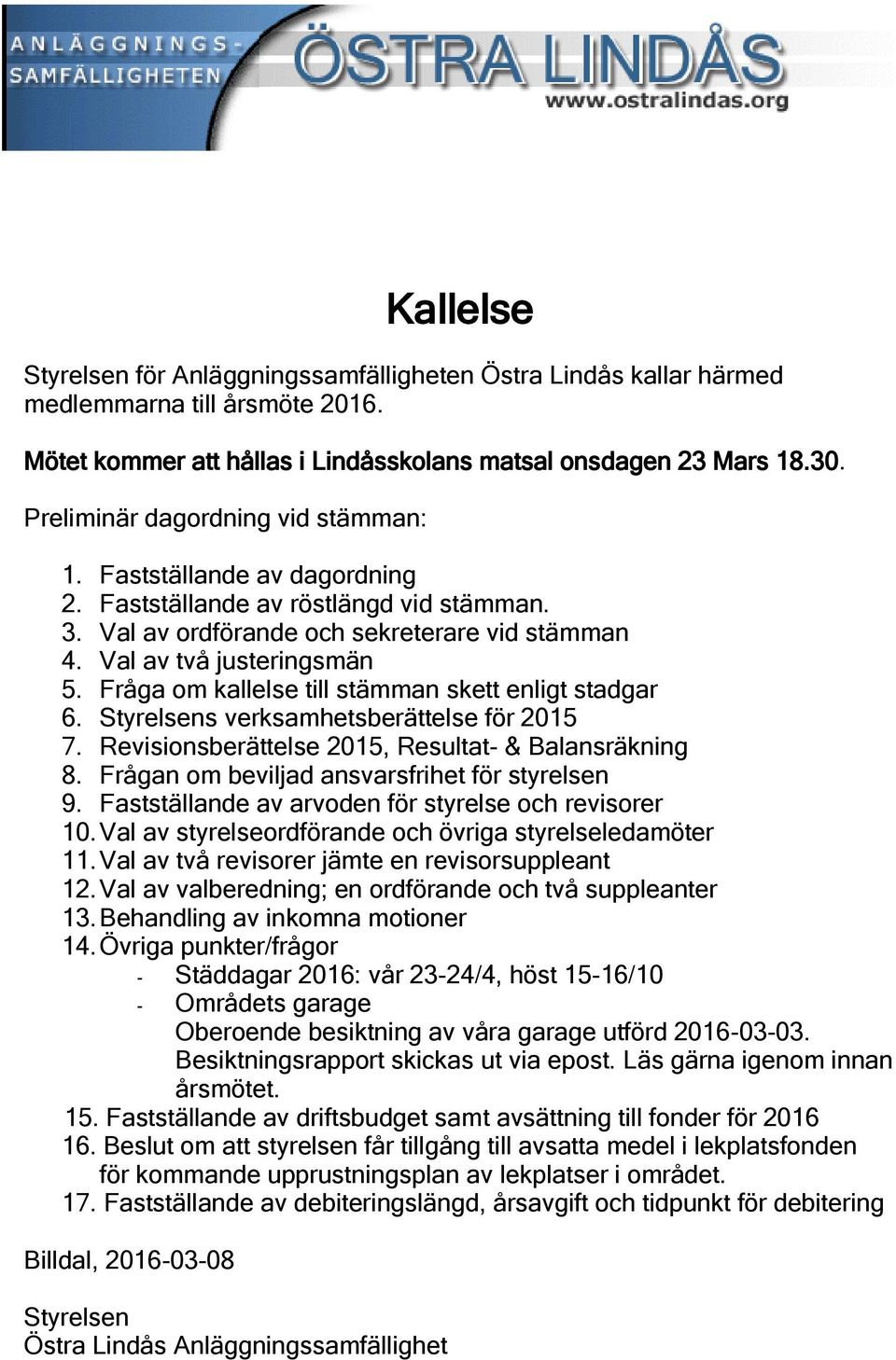 Fråga om kallelse till stämman skett enligt stadgar 6. Styrelsens verksamhetsberättelse för 2015 7. Revisionsberättelse 2015, Resultat- & Balansräkning 8.