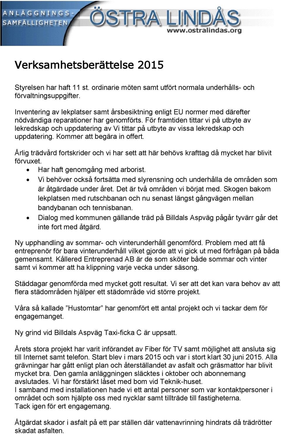 För framtiden tittar vi på utbyte av lekredskap och uppdatering av Vi tittar på utbyte av vissa lekredskap och uppdatering. Kommer att begära in offert.