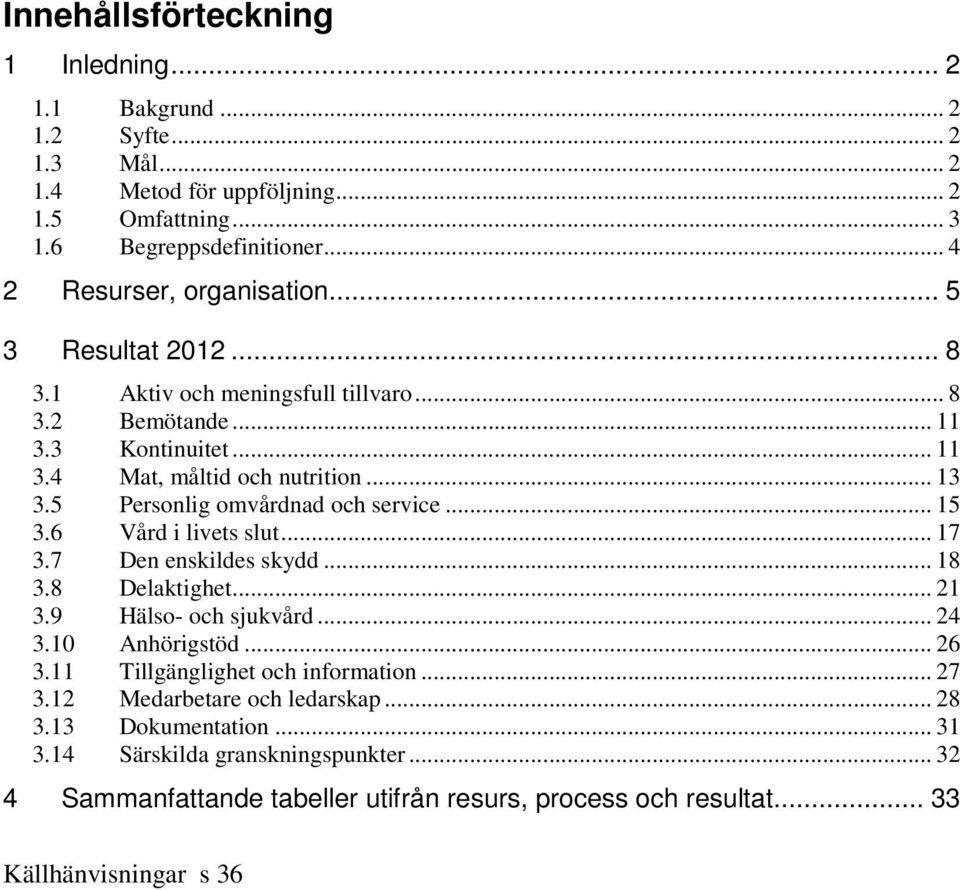 5 Personlig omvårdnad och service... 15 3.6 Vård i livets slut... 17 3.7 Den enskildes skydd... 18 3.8 Delaktighet... 21 3.9 Hälso- och sjukvård... 24 3.10 Anhörigstöd... 26 3.