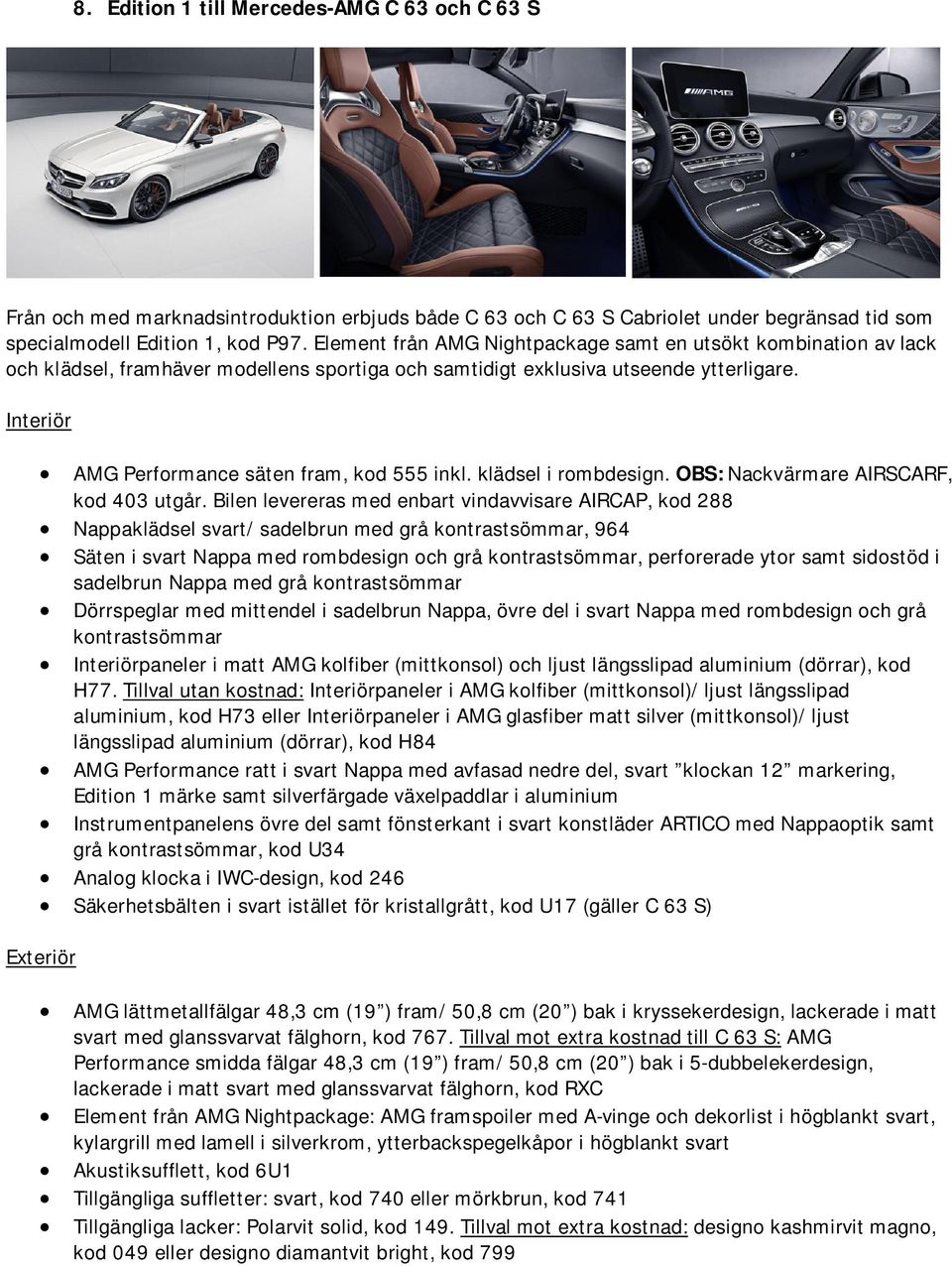 Interiör AMG Performance säten fram, kod 555 inkl. klädsel i rombdesign. OBS: Nackvärmare AIRSCARF, kod 403 utgår.