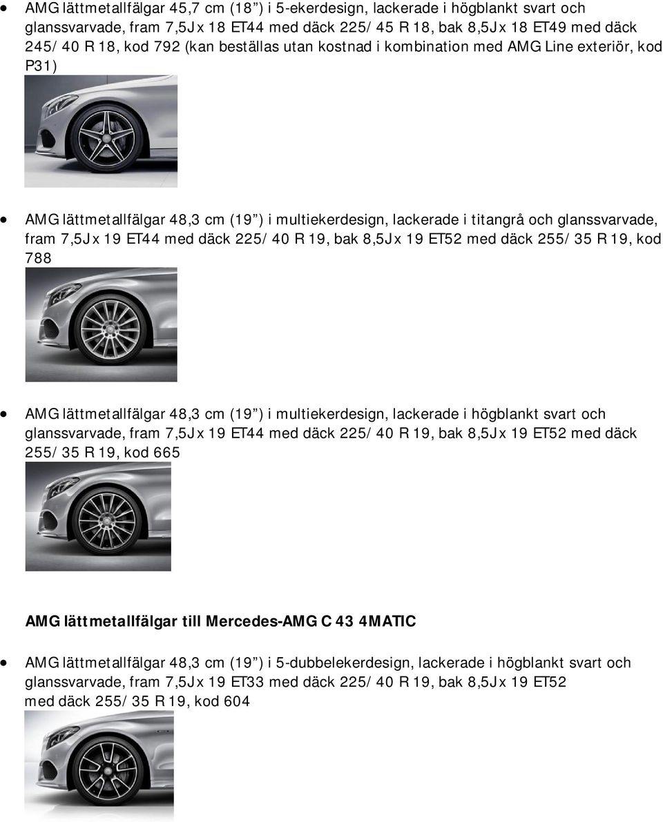 R 19, bak 8,5J x 19 ET52 med däck 255/35 R 19, kod 788 AMG lättmetallfälgar 48,3 cm (19 ) i multiekerdesign, lackerade i högblankt svart och glanssvarvade, fram 7,5J x 19 ET44 med däck 225/40 R 19,