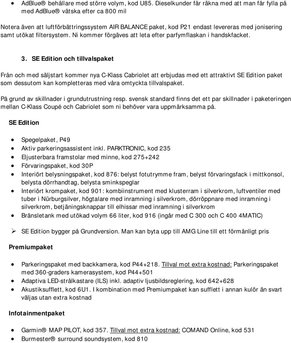 filtersystem. Ni kommer förgäves att leta efter parfymflaskan i handskfacket. 3.