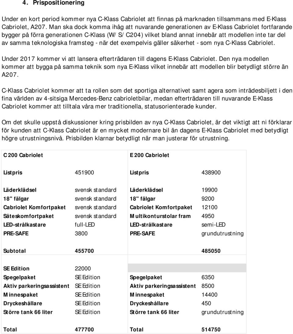 teknologiska framsteg - när det exempelvis gäller säkerhet - som nya C-Klass Cabriolet. Under 2017 kommer vi att lansera efterträdaren till dagens E-Klass Cabriolet.