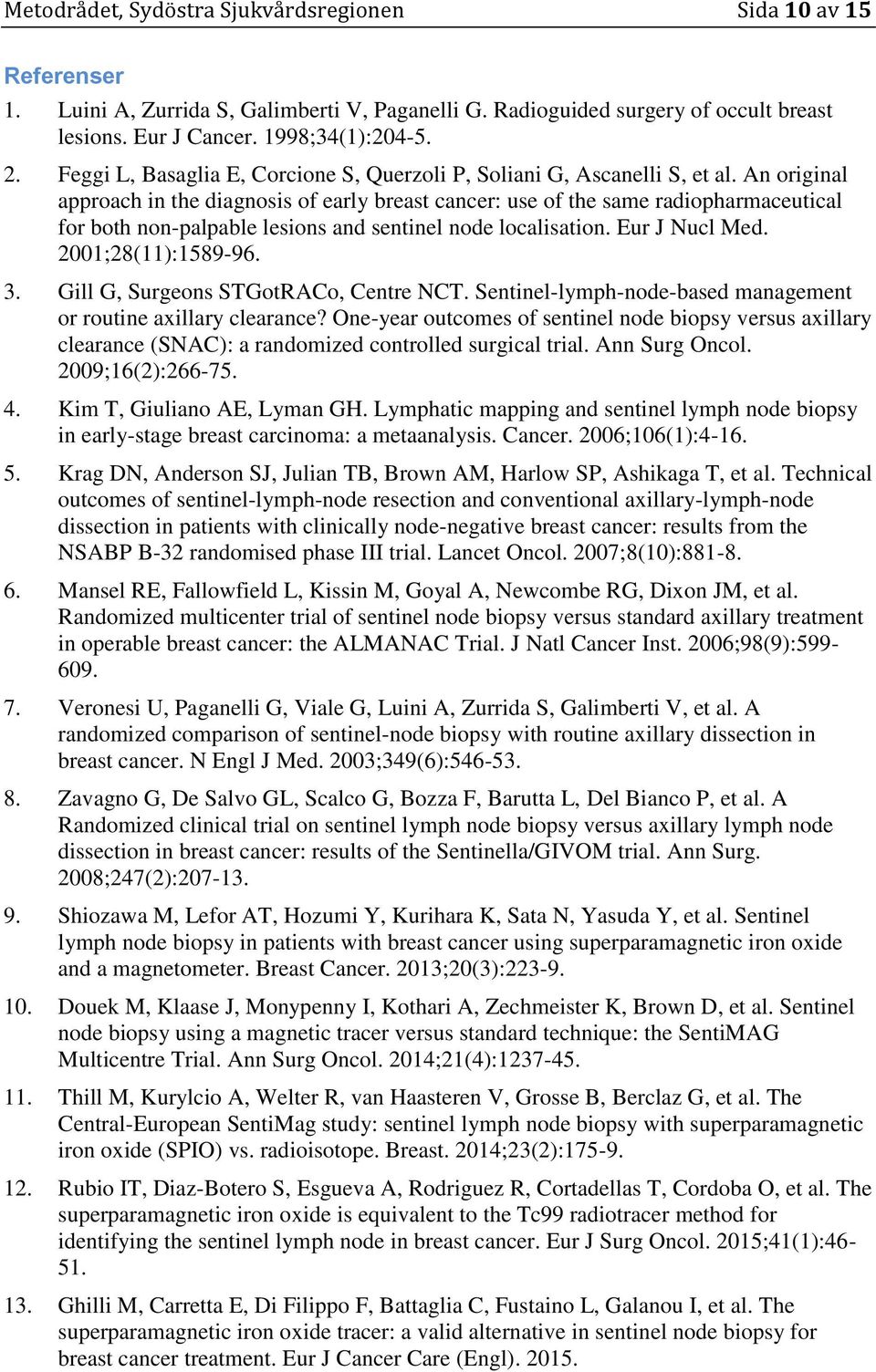 An original approach in the diagnosis of early breast cancer: use of the same radiopharmaceutical for both non-palpable lesions and sentinel node localisation. Eur J Nucl Med. 2001;28(11):1589-96. 3.