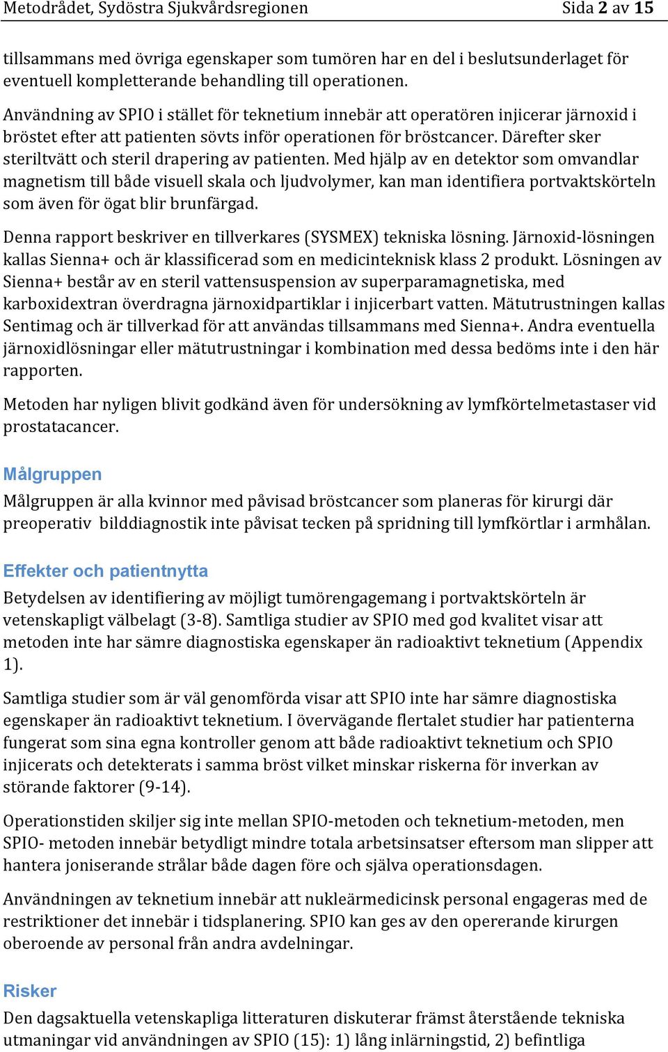 Därefter sker steriltvätt och steril drapering av patienten.