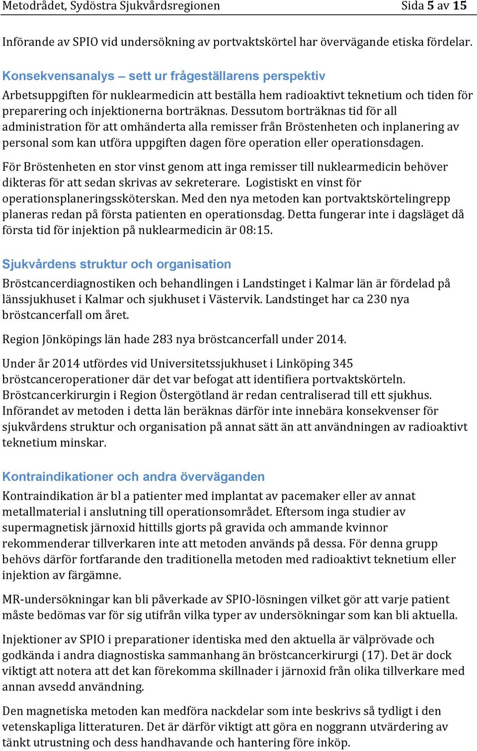 Dessutom borträknas tid för all administration för att omhänderta alla remisser från Bröstenheten och inplanering av personal som kan utföra uppgiften dagen före operation eller operationsdagen.